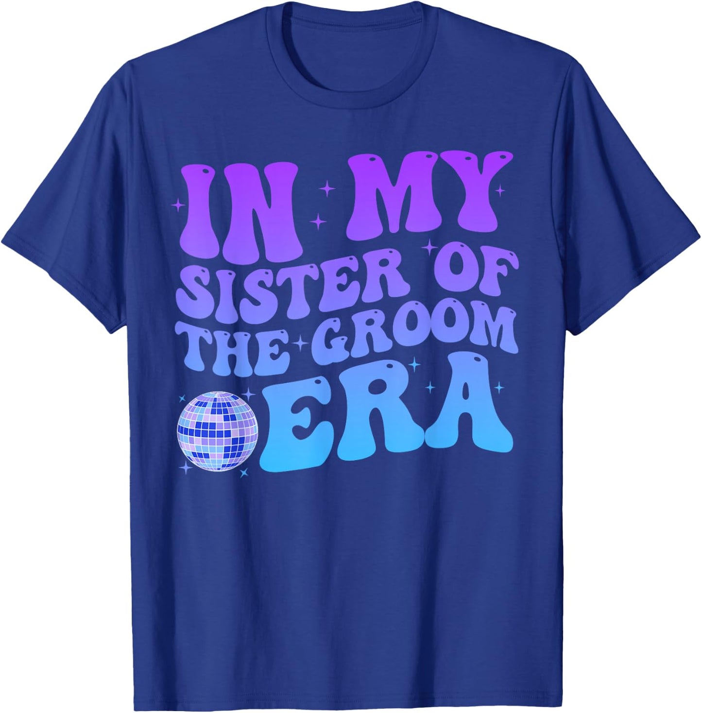 In My Sister Of The Groom Era Sister Of The Groom Funny T-Shirt - T-Shirt | Royal