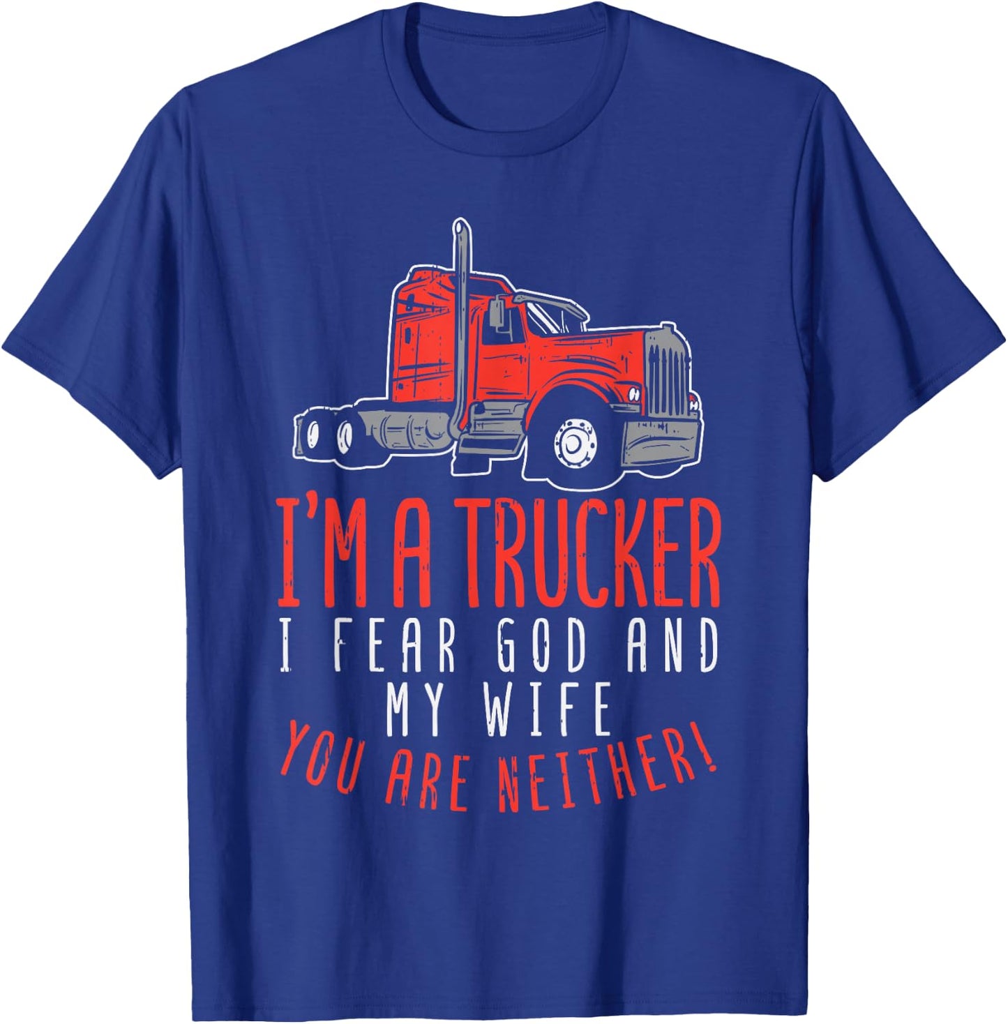 Trucker Fear Wife God You Neither Truck Driver Husband Gift T-Shirt - T-Shirt | Royal