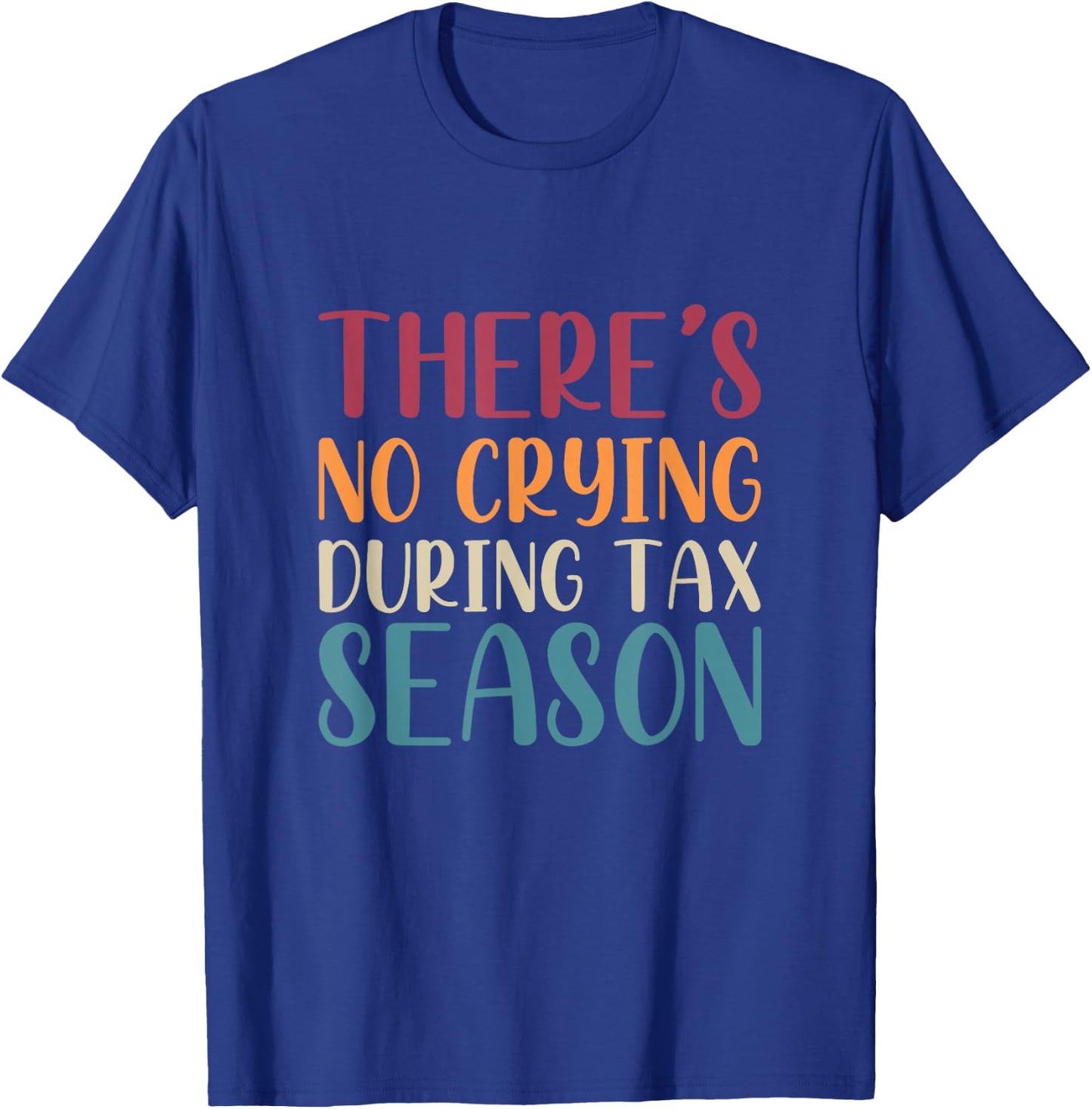 Theres No Crying During Tax Season Funny CPA Audit Tax T-Shirt - T-Shirt | Royal