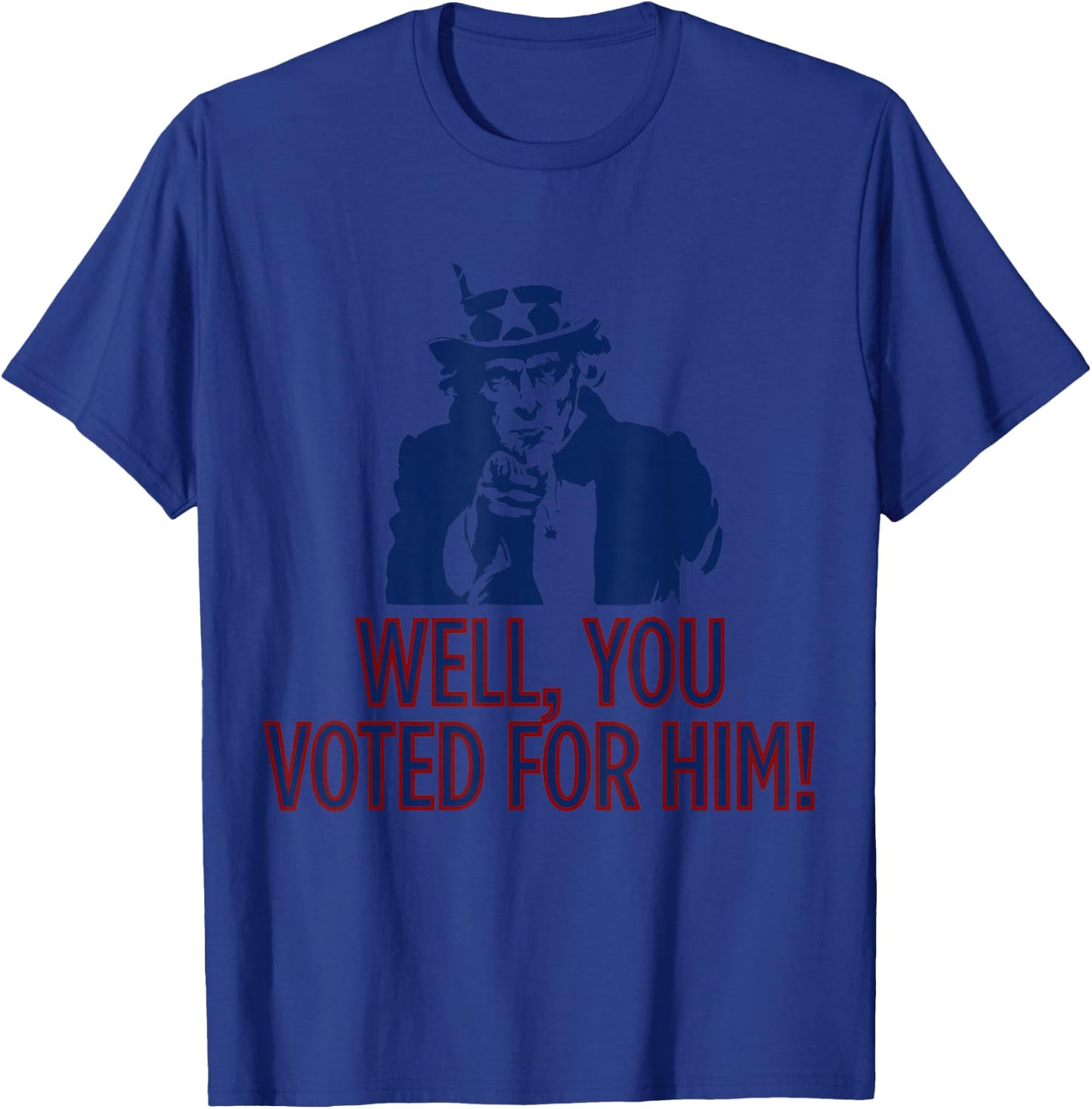 Uncle Sam Vibes Well, You Voted Funny Uncle Sam American Patriotic T-Shirt - T-Shirt | Royal