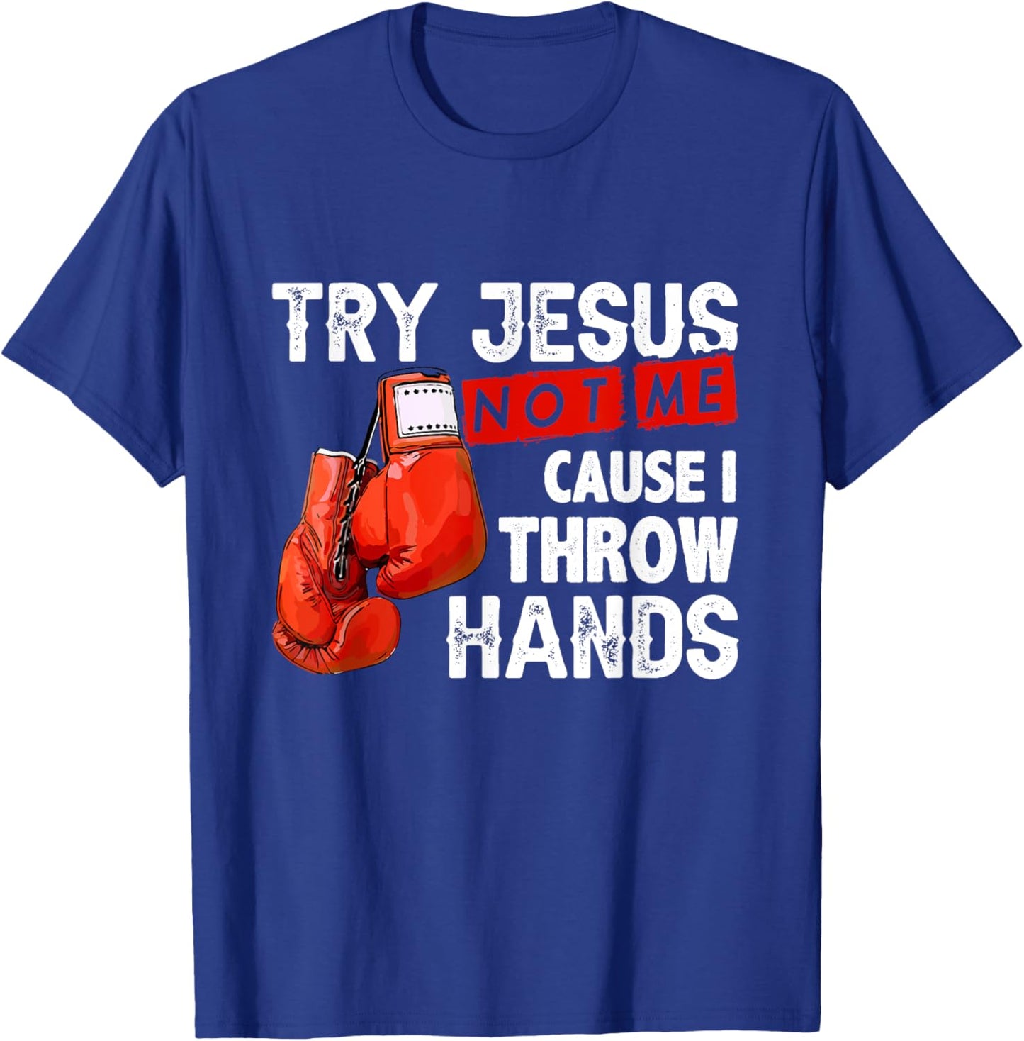 Try Jesus Not Me Cause I Throw Hands Funny Cool Boxing MMA T-Shirt - T-Shirt | Royal