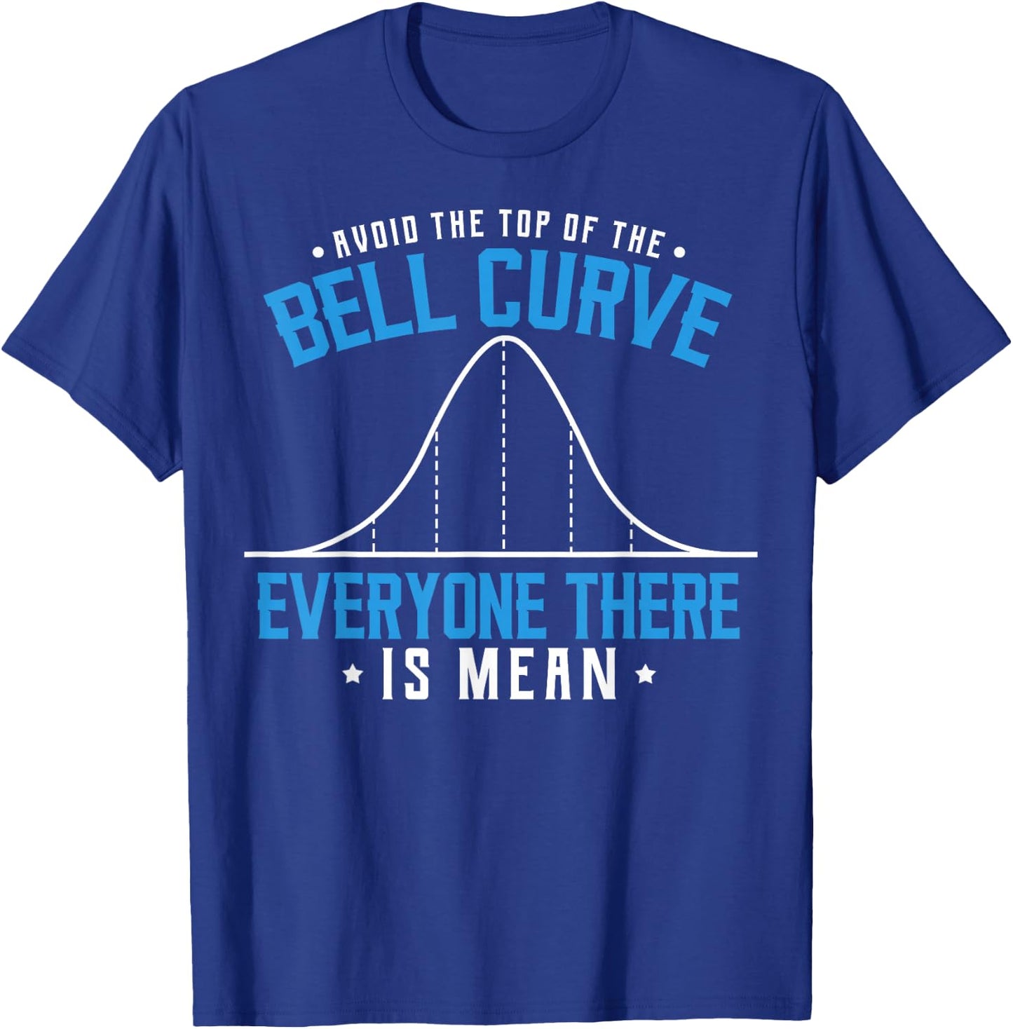 Statistics Statisticians Avoid The Top Of The Bell Curve T-Shirt - T-Shirt | Royal