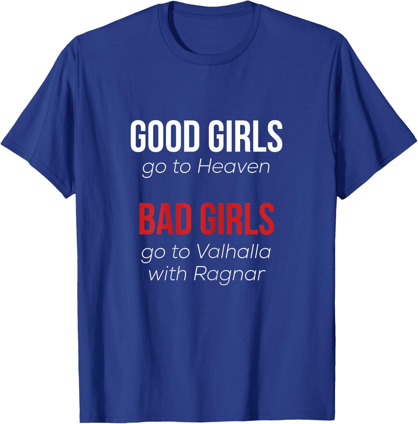 Good Girls go to Heaven Bad Girls go to Valhalla with Ragnar T-Shirt - T-Shirt | Royal