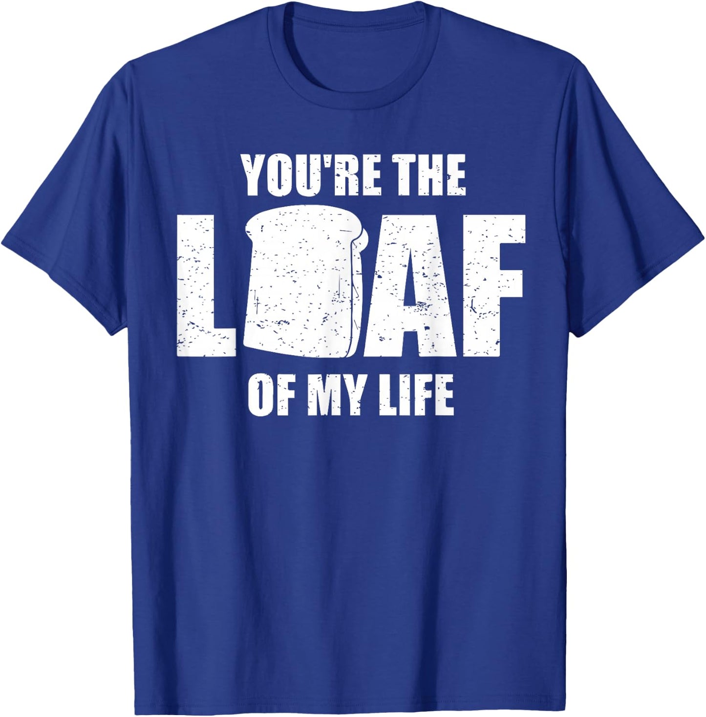 You're the Loaf of My Life - Valentines Day Bread T-Shirt - T-Shirt | Royal