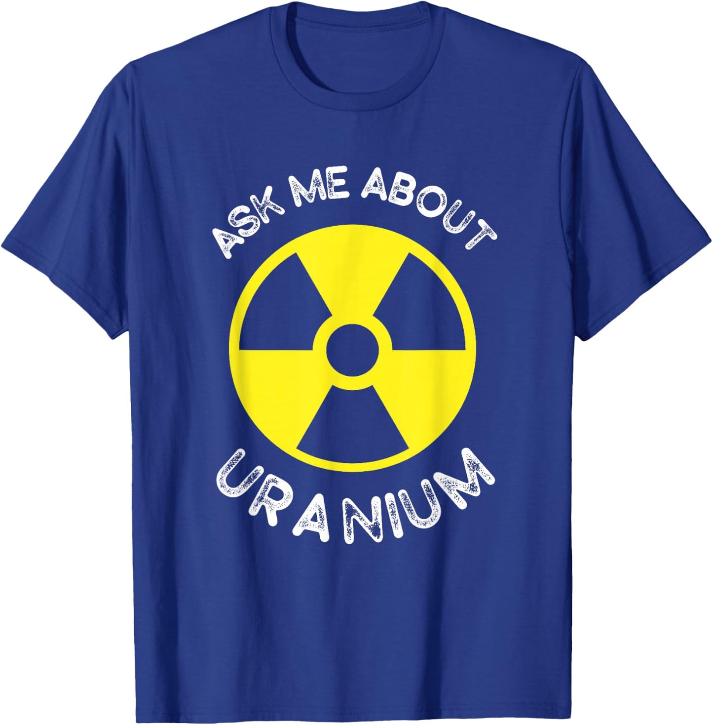 Nuclear Engineering Ask me about Uranium Radiation T-Shirt - T-Shirt | Royal