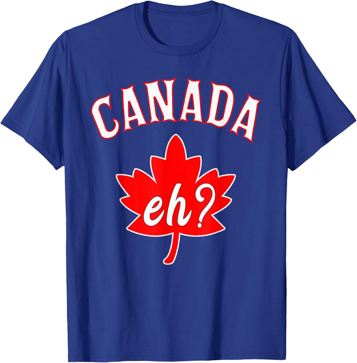 Eh Shirt Canada Canadian Maple Leaf Men Women T-Shirt - T-Shirt | Royal