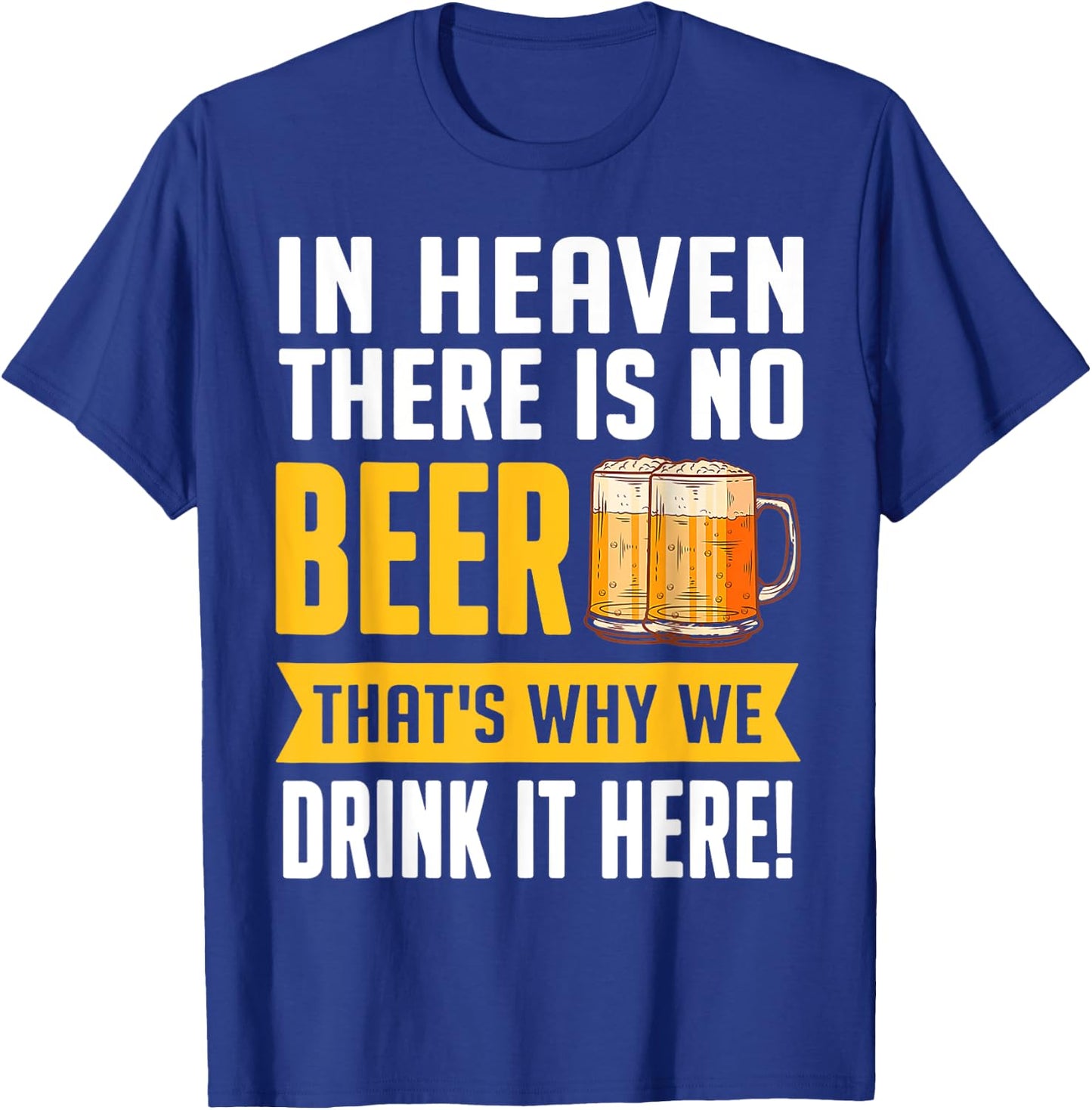 Funny Beer In Heaven There Is No Beer Drink Beer T-Shirt - T-Shirt | Royal