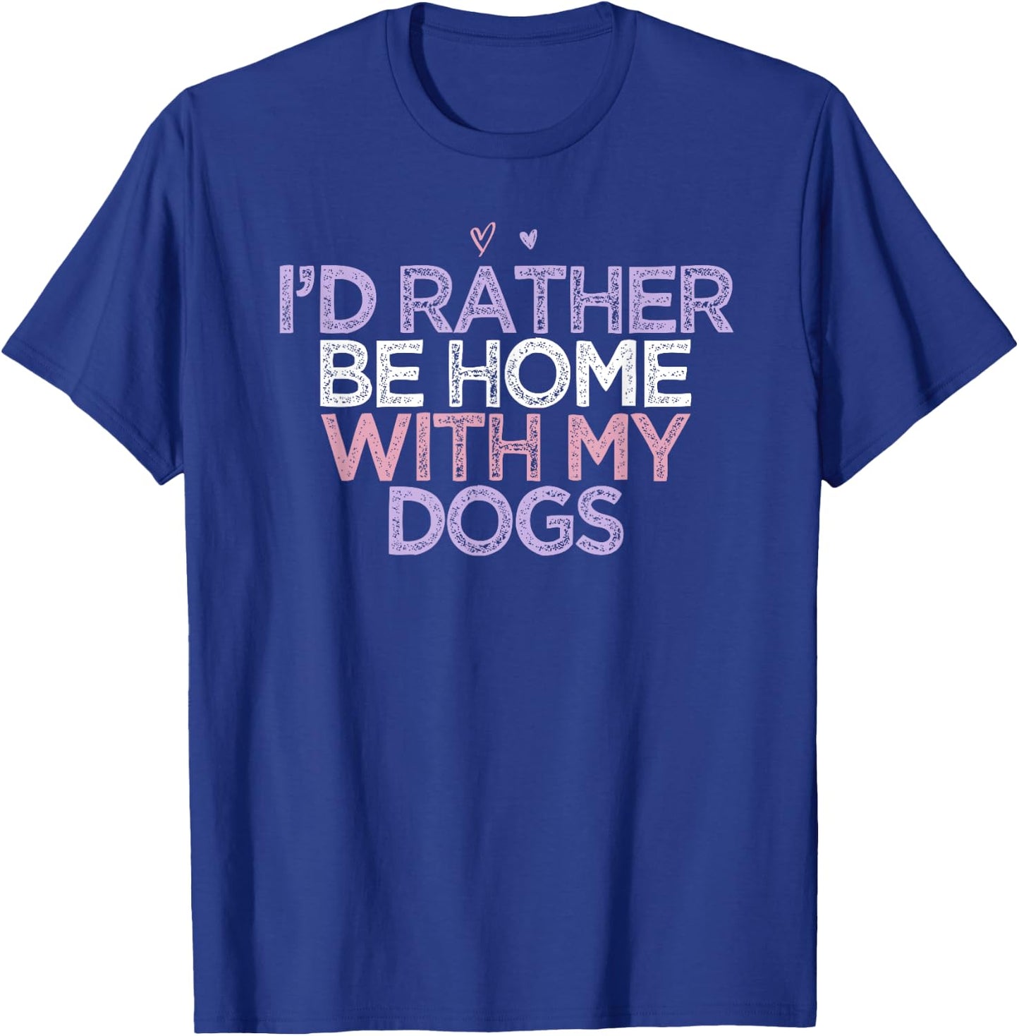 Colored Hearts Mom Funny I'd Rather Be Home With My Dogs T-Shirt - T-Shirt | Royal