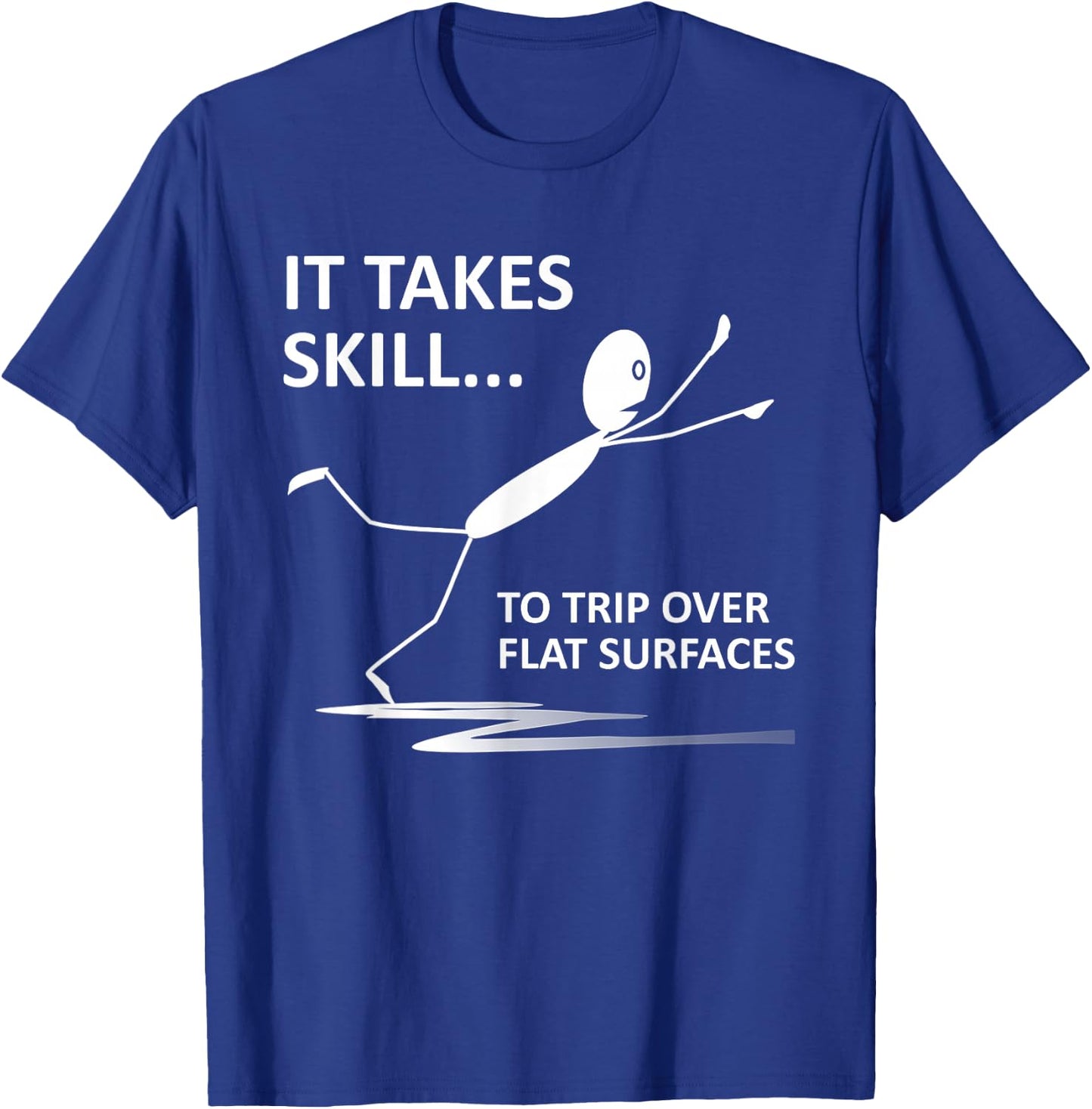 It Takes Skill To Trip Over Flat Surfaces Funny Quotes T-Shirt - T-Shirt | Royal
