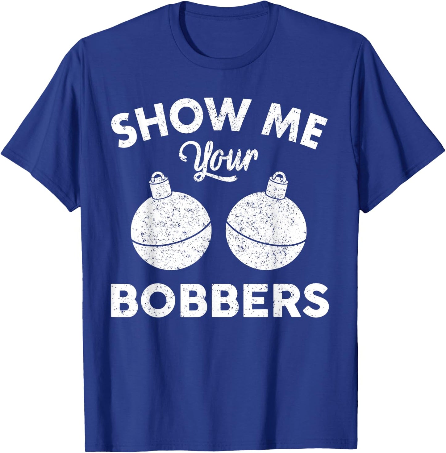 Bobber Shirt | Show Me Your Bobbers T-Shirt - T-Shirt | Royal
