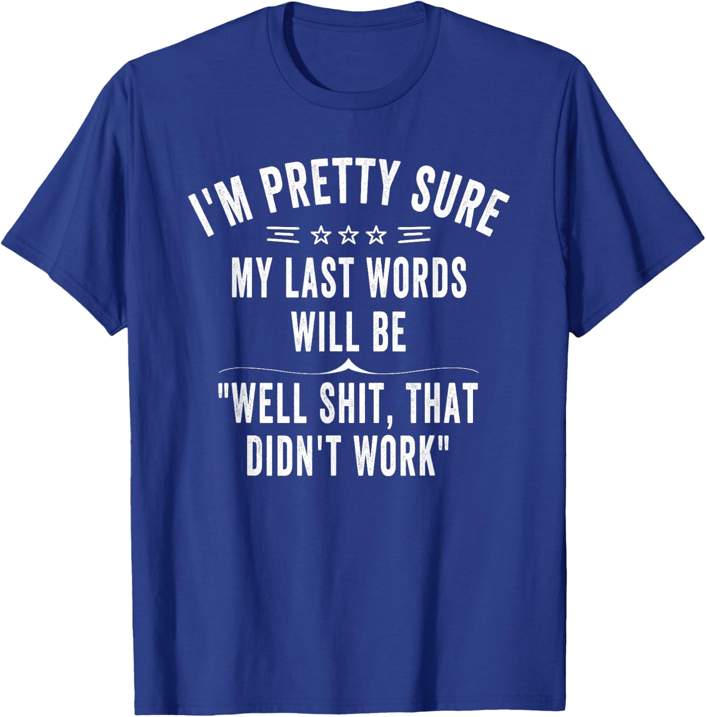 Funny Joke Saying I'm Pretty Sure My Last Words Will Be T-Shirt - T-Shirt | Royal