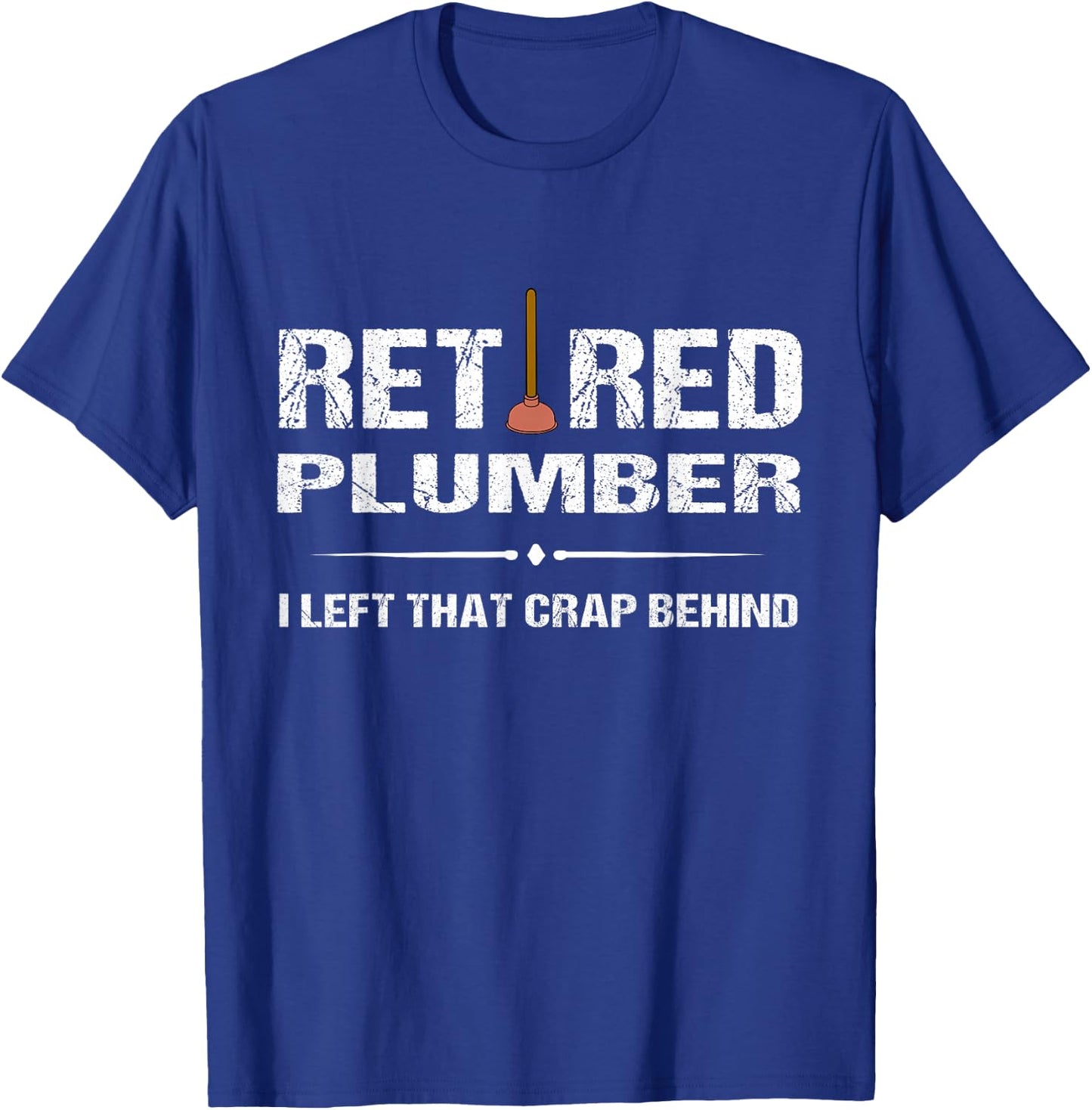 Retired Plumber : I Left That Crap Behind T-Shirt - T-Shirt | Royal
