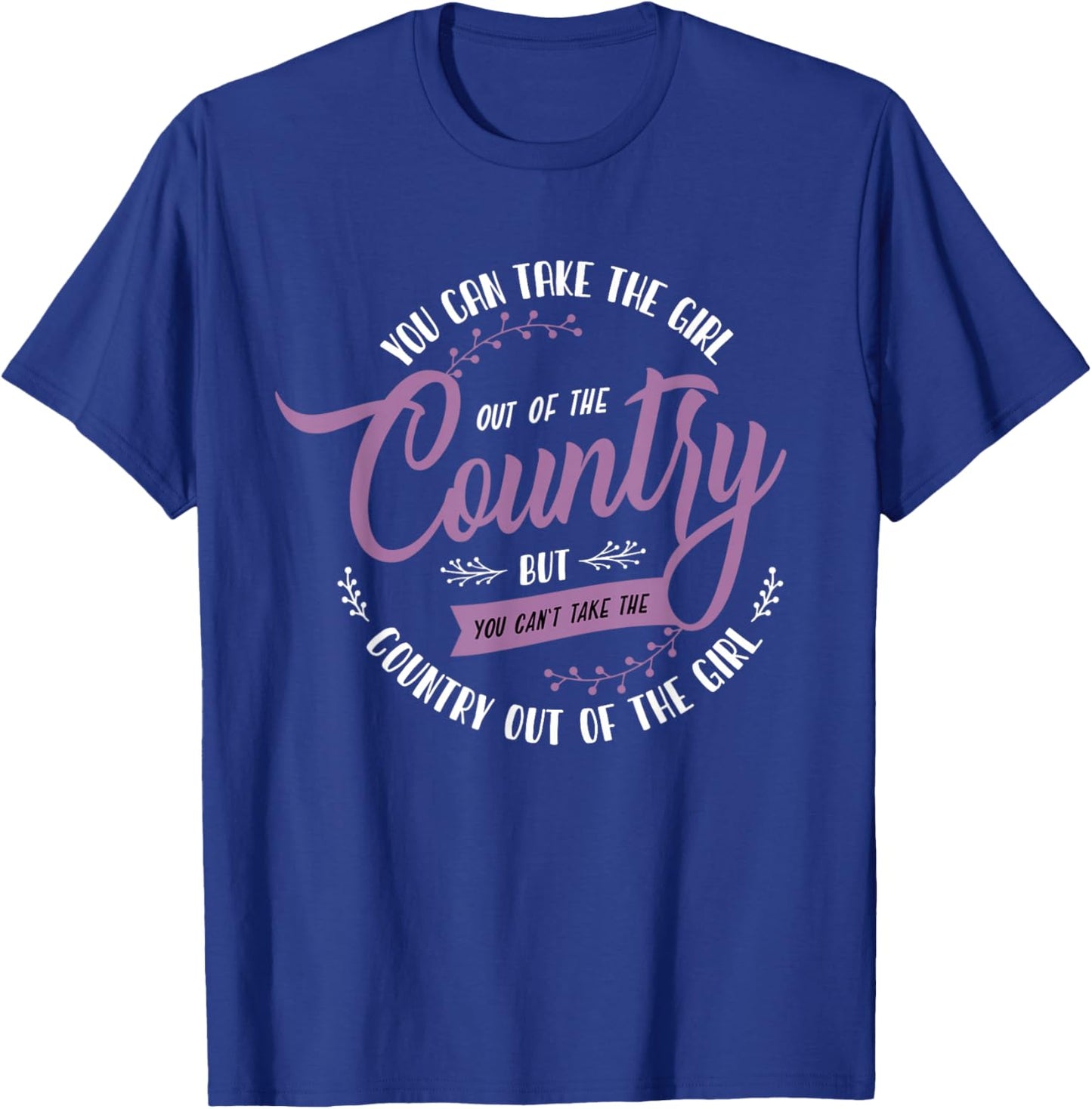 Funny Girl Quote or You Can Take the Girl Out of the Country T-Shirt - T-Shirt | Royal