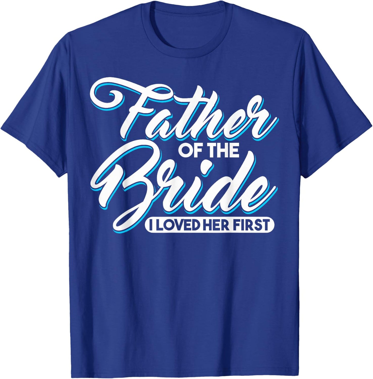 I Loved Her First Father Of The Bride Father Of Bride T-Shirt - T-Shirt | Royal