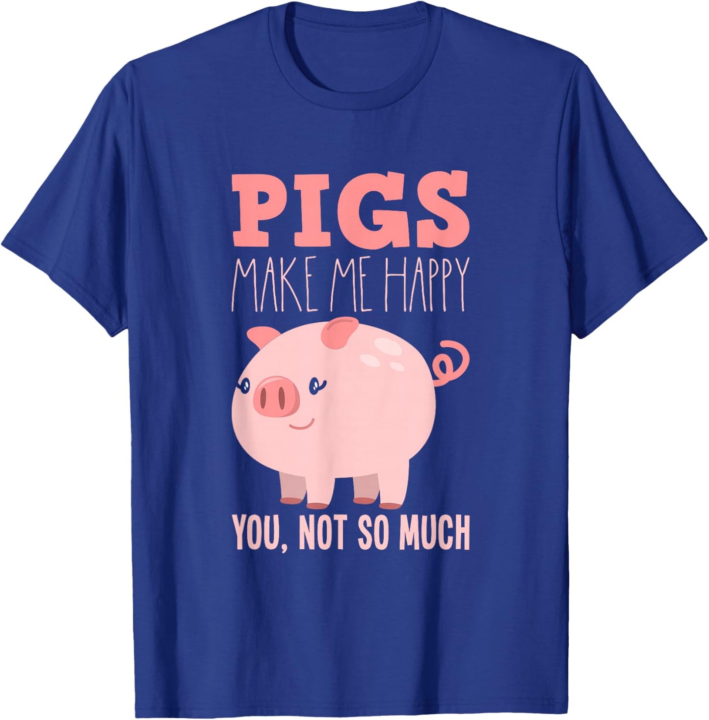 Pigs Make Me Happy - Funny Pig T-Shirt - T-Shirt | Royal