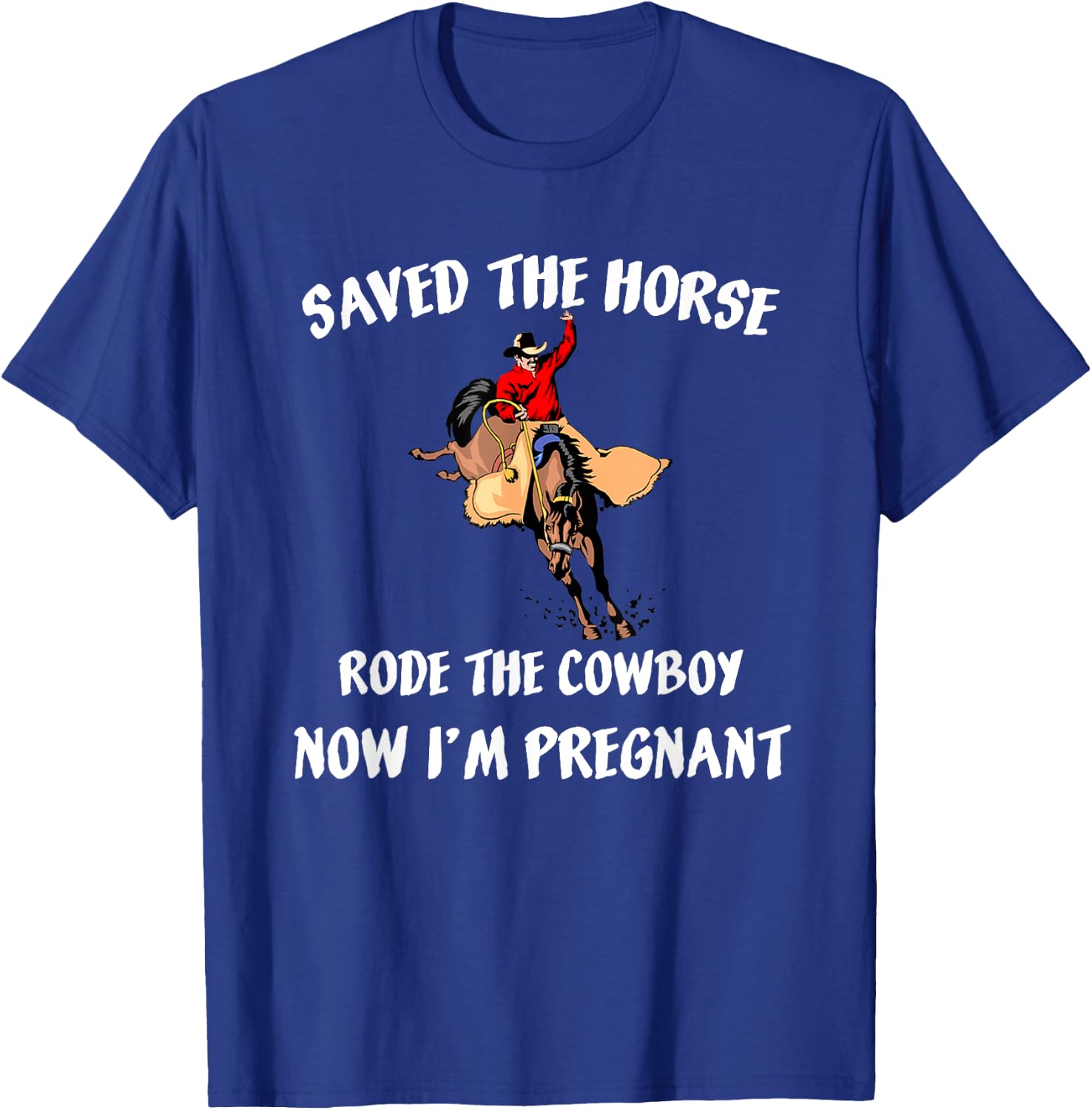 Saved The Horse Rode The Cowboy Now I'm Pregnant Pregnancy T-Shirt - T-Shirt | Royal