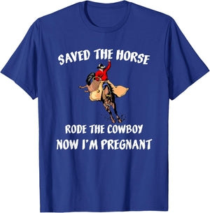 Saved The Horse Rode The Cowboy Now I'm Pregnant Pregnancy T-Shirt - T-Shirt | Royal
