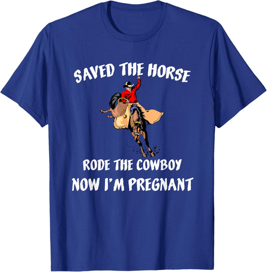 Saved The Horse Rode The Cowboy Now I'm Pregnant Pregnancy T-Shirt - T-Shirt | Royal