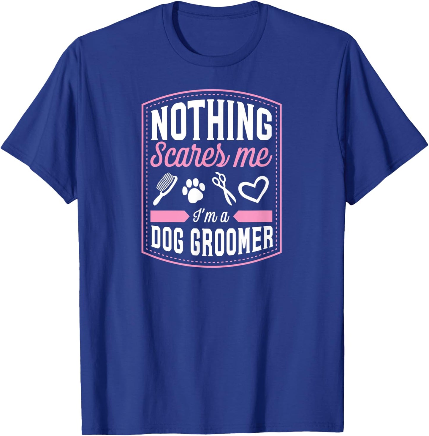 Nothing Scares Me I'm A Dog Groomer Funny Brush Scissor Love Women T-Shirt - T-Shirt | Royal