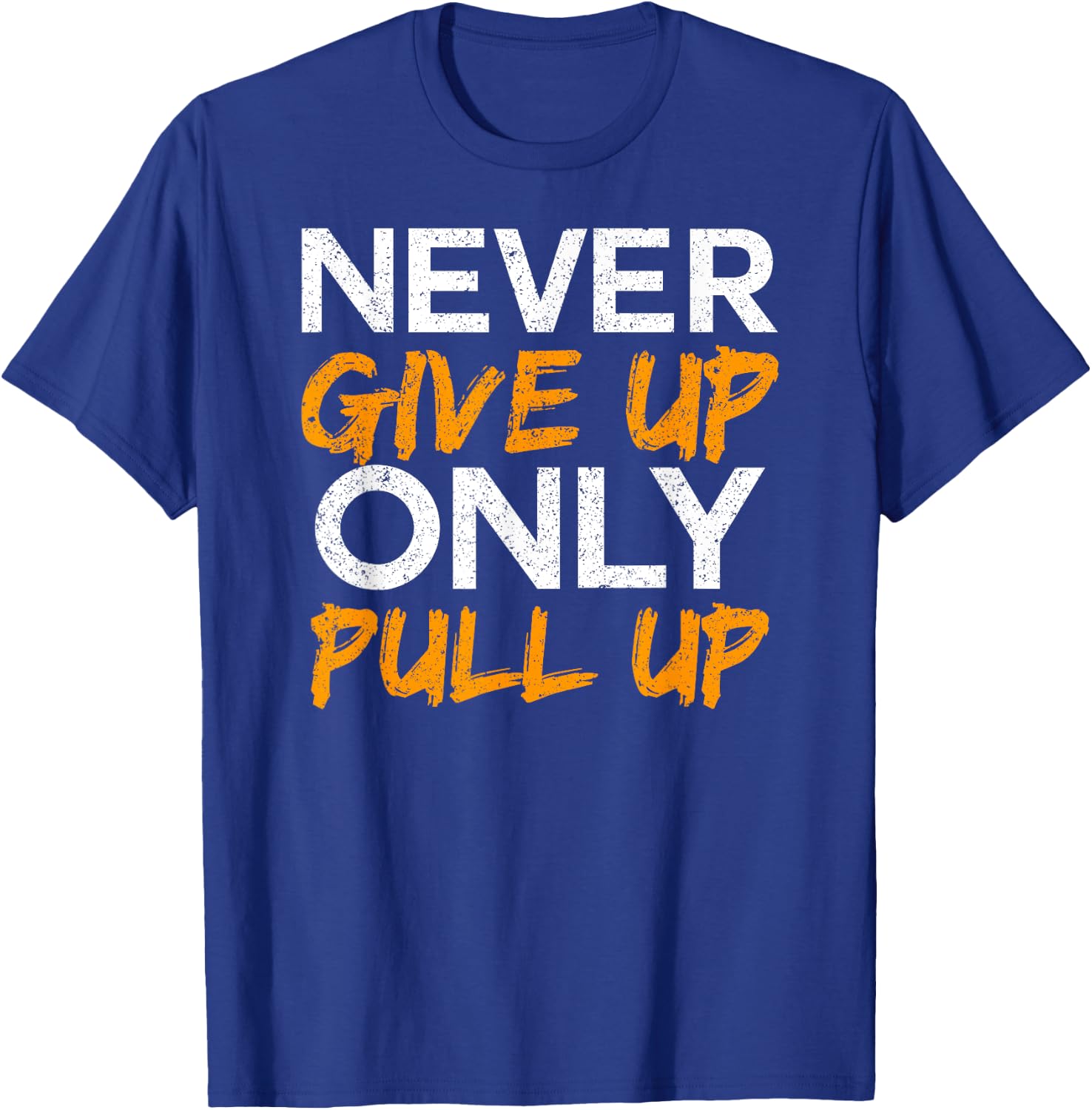 Never Give Up Only Pull Up Calisthenics Workout T-Shirt - T-Shirt | Royal