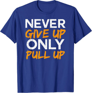 Never Give Up Only Pull Up Calisthenics Workout T-Shirt - T-Shirt | Royal