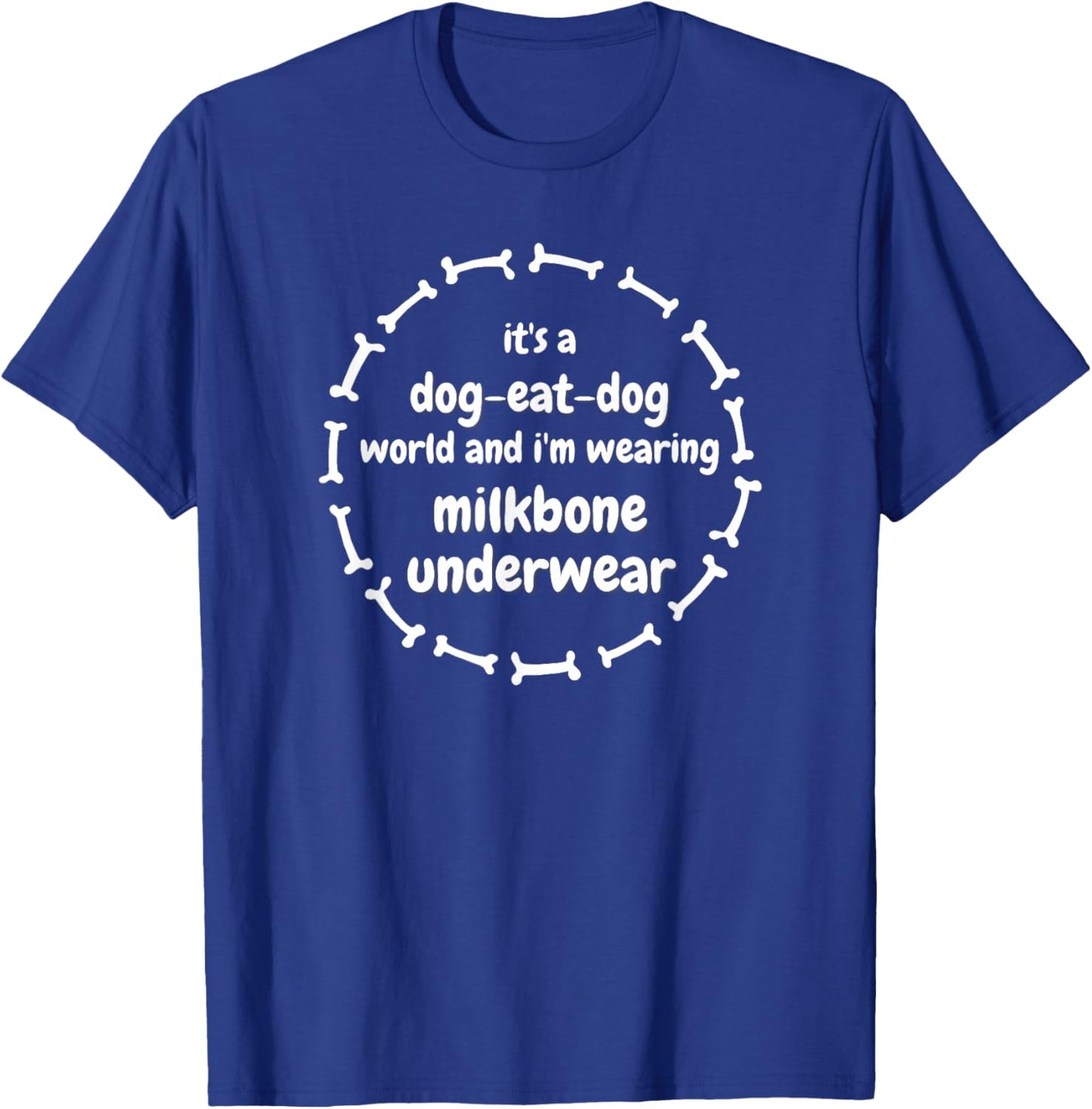 It's a Dog Eat Dog World, Milkbone Underwear, Punny, Witty T-Shirt - T-Shirt | Royal