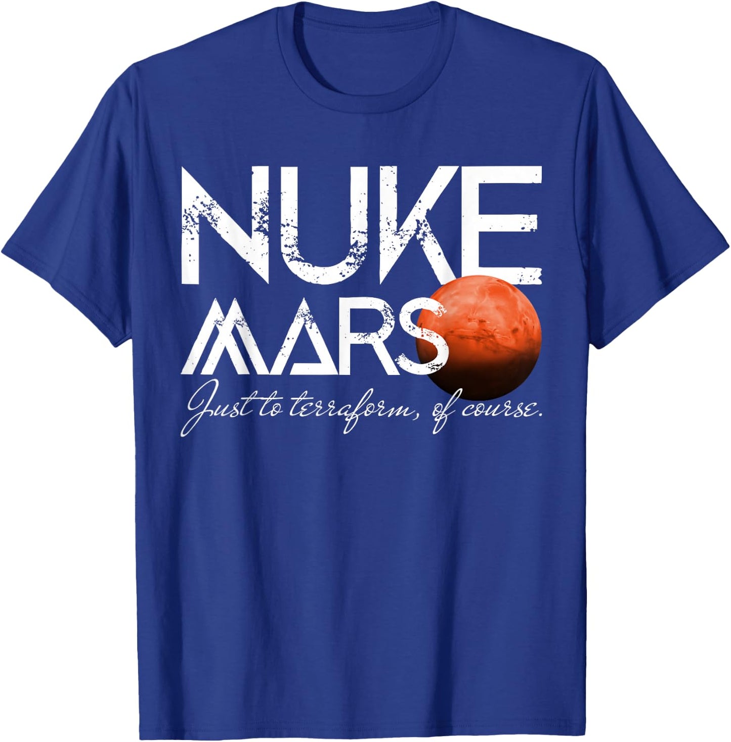Nuke Mars Just To Terraform Of Course Rocket Occupy Mars T-Shirt - T-Shirt | Royal