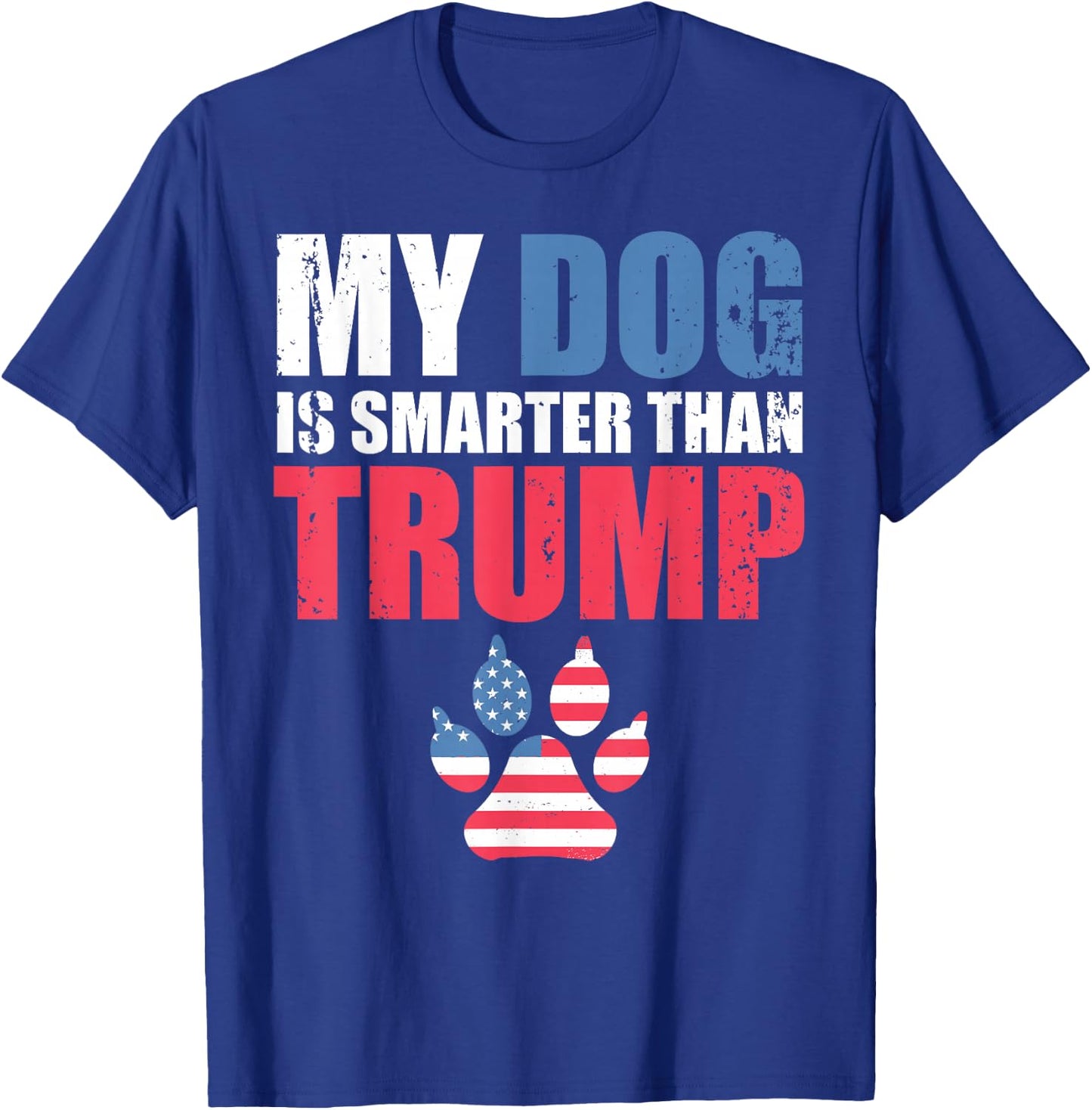 My Dog is Smarter Than Your President Trump Funny Anti-Trump T-Shirt - T-Shirt | Royal