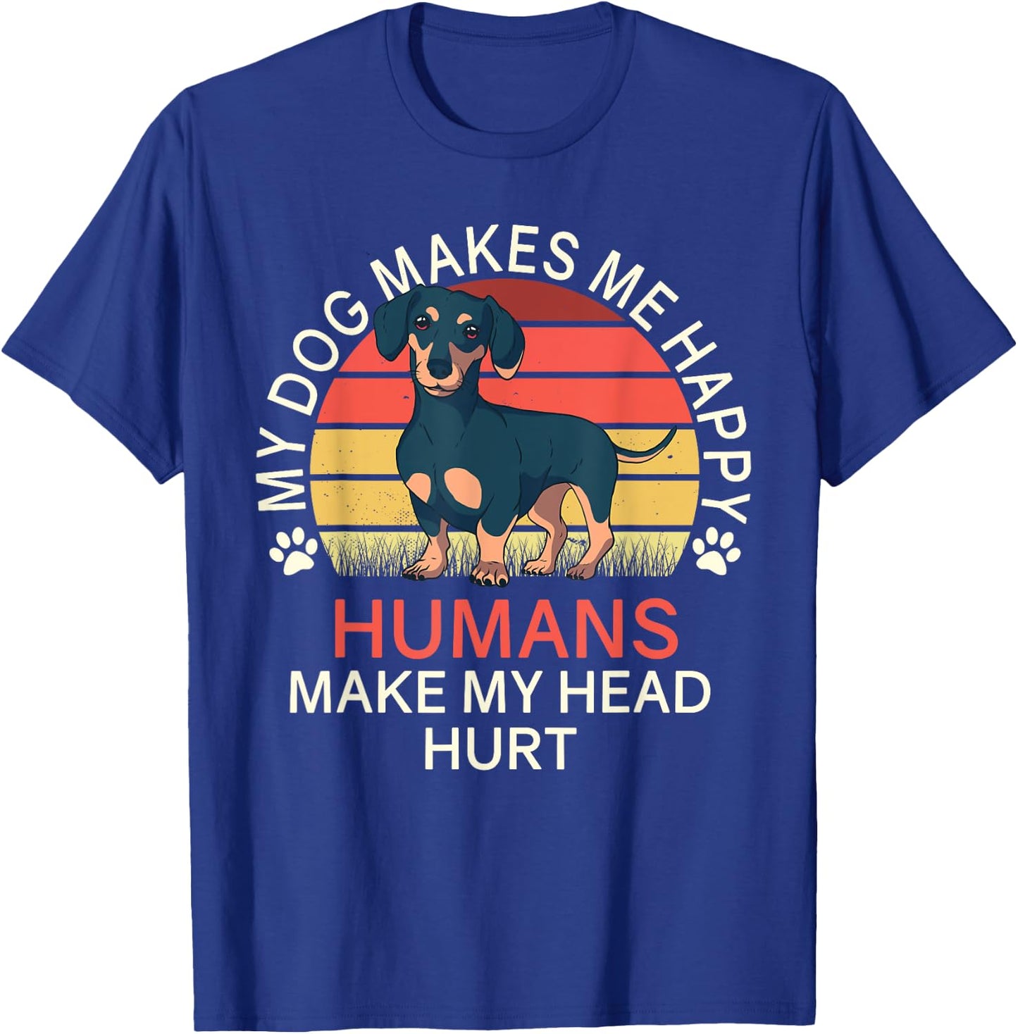 My Dog Makes Me Happy Humans Make My Head Hurt Dachshund T-Shirt - T-Shirt | Royal