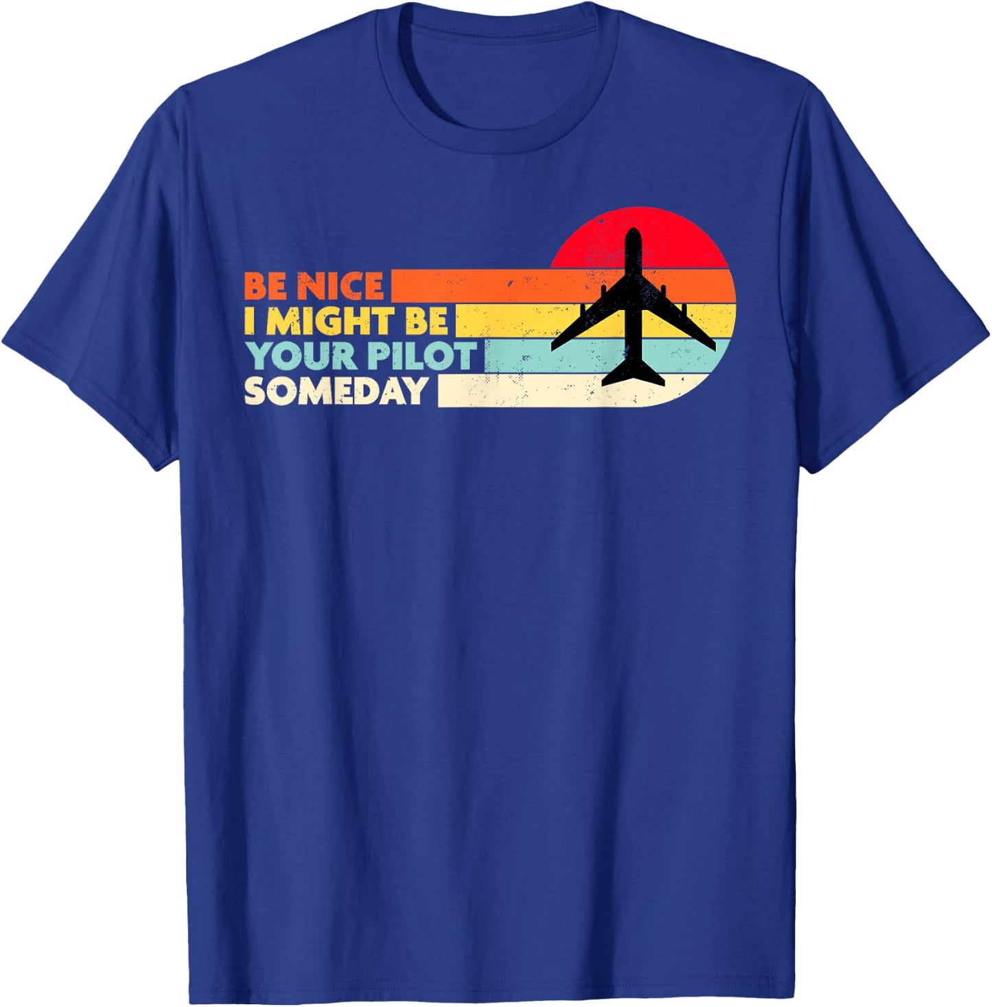 Be Nice I Might Be Your Pilot Someday Aviation Aircraft T-Shirt - T-Shirt | Royal