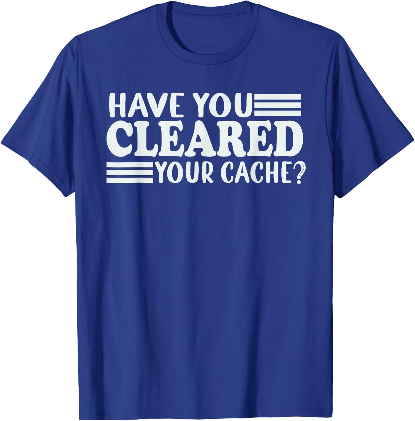 Funny Developer Programmer Coder Have You Cleared Your Cache T-Shirt - T-Shirt | Royal