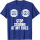 Stop Staring At My Tires Tire Guy Wheel Rims Change Mechanic T-Shirt - T-Shirt | Royal