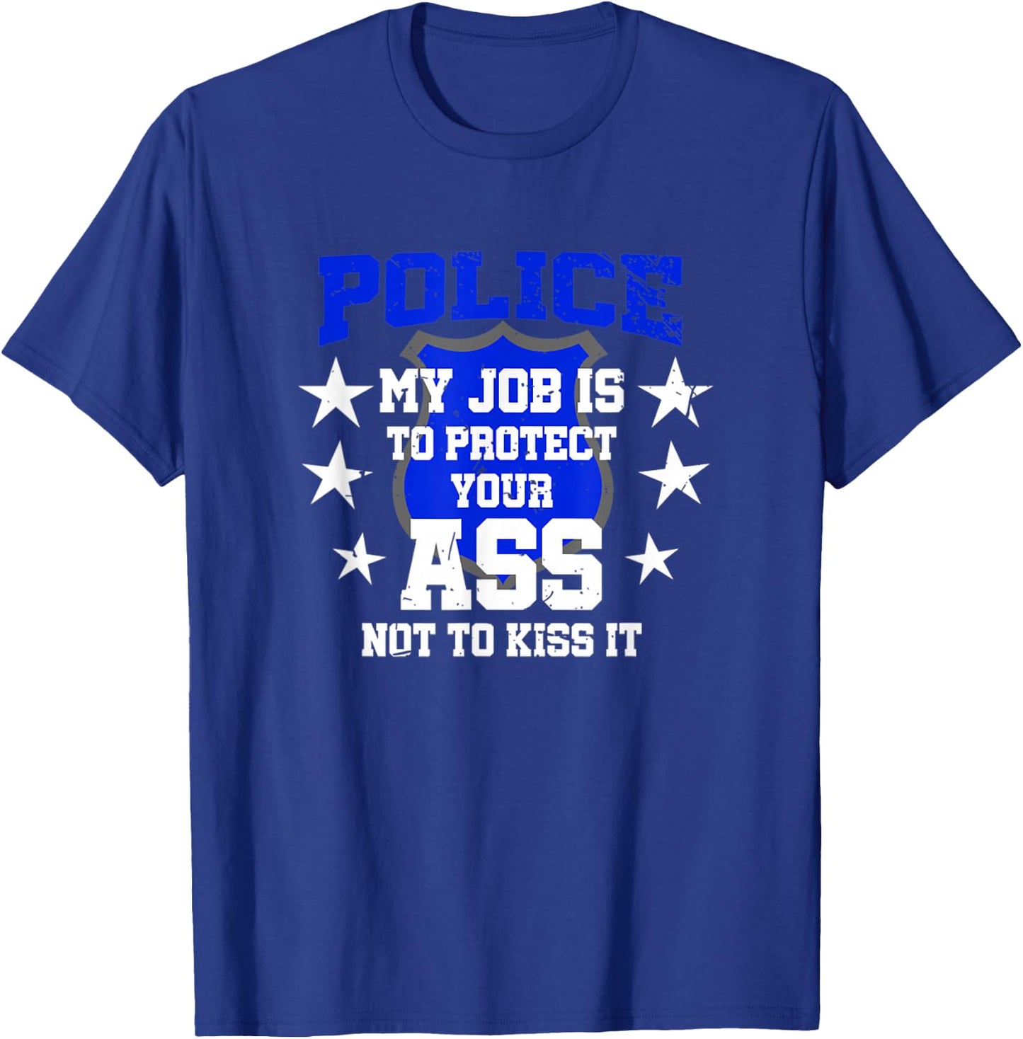 Police My Job Is To Protect Your Ass Not Kiss It T-Shirt - T-Shirt | Royal