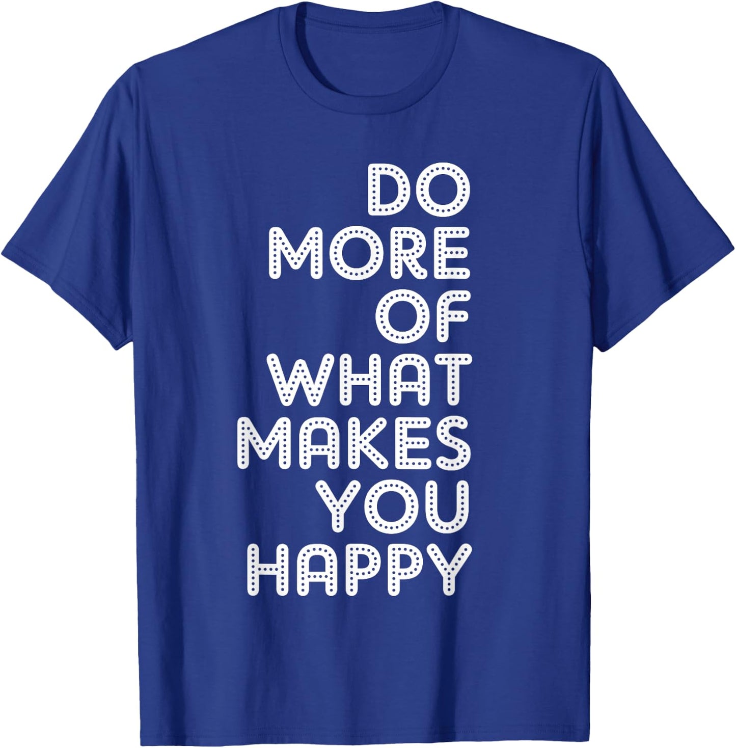Do More Of What Makes You Happy T-Shirt - T-Shirt | Royal
