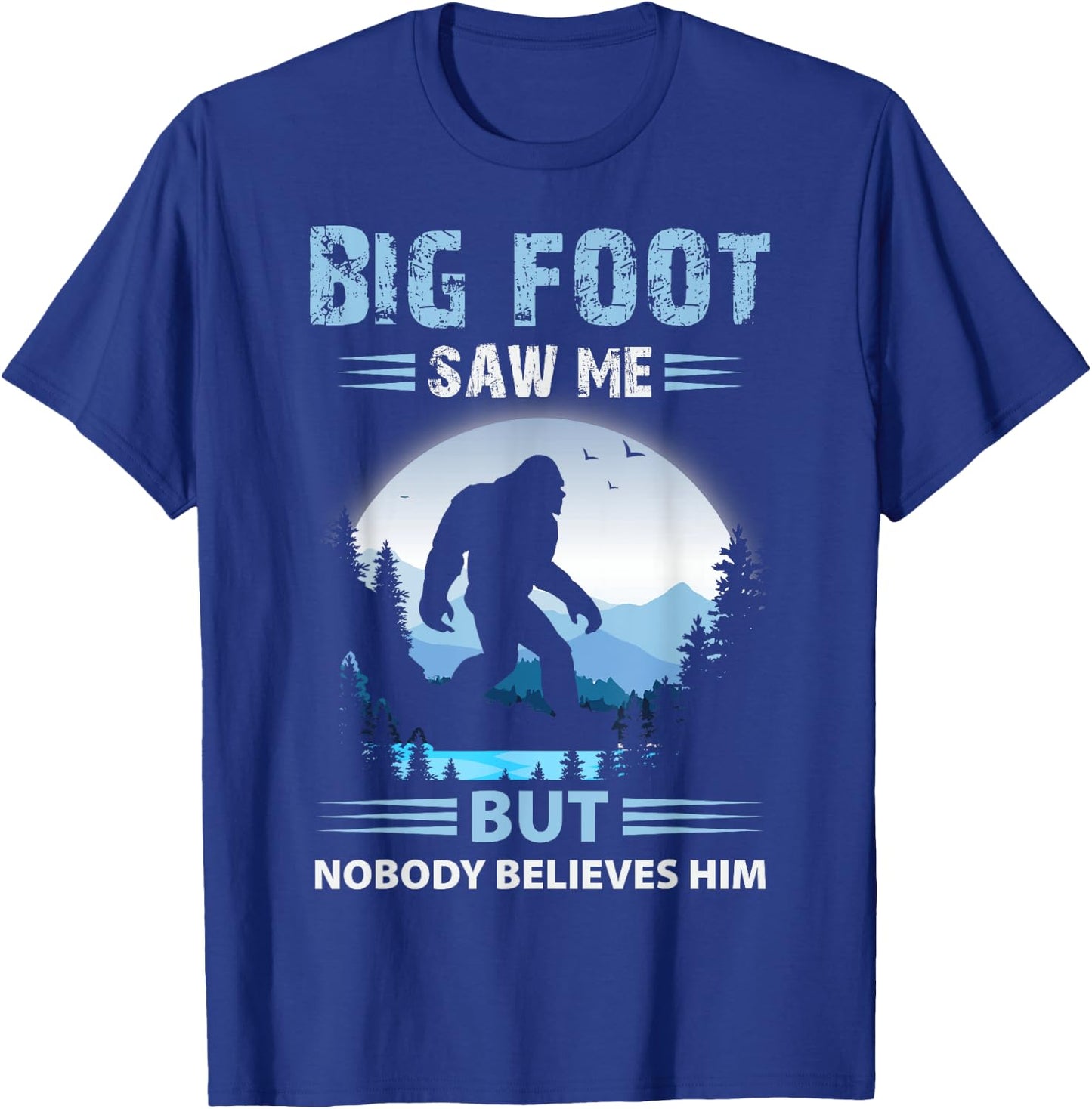 Bigfoot Saw Me But Nobody Believes Him T-Shirt - T-Shirt | Royal