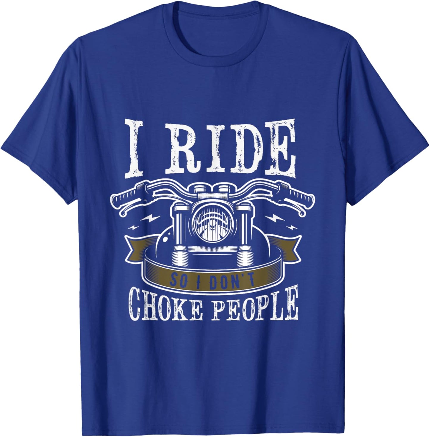 I ride so I don't choke people Gifts for a Motorcycle Biker T-Shirt - T-Shirt | Royal