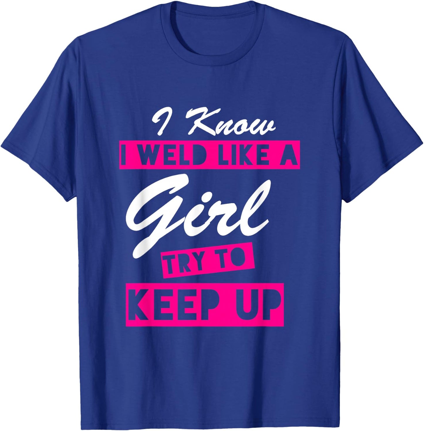 I sweat like a girl, the funny quote - welder T-Shirt - T-Shirt | Royal