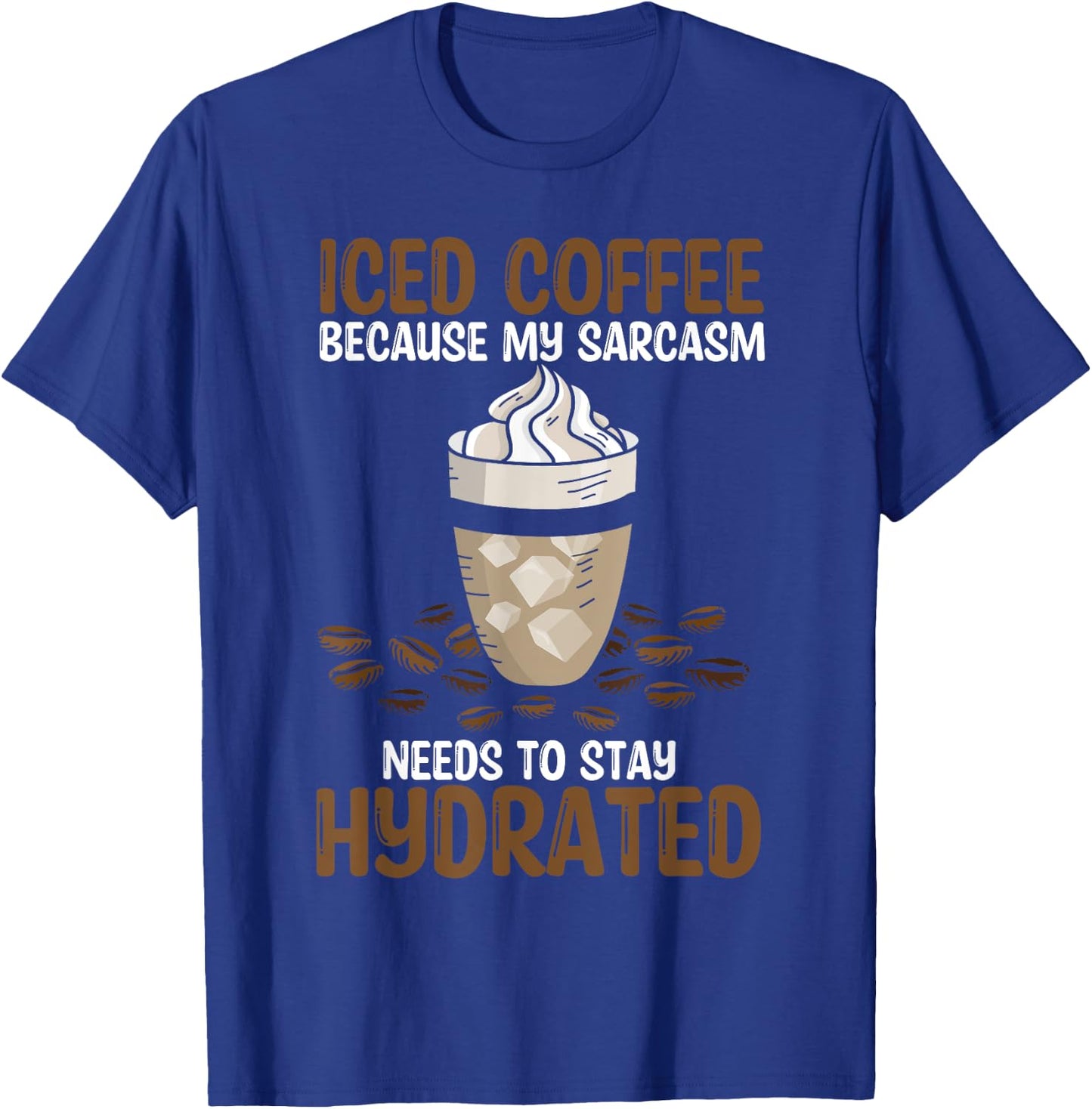 Iced Coffee Because My Sarcasm Need To Stay Hydrated Coffee T-Shirt - T-Shirt | Royal