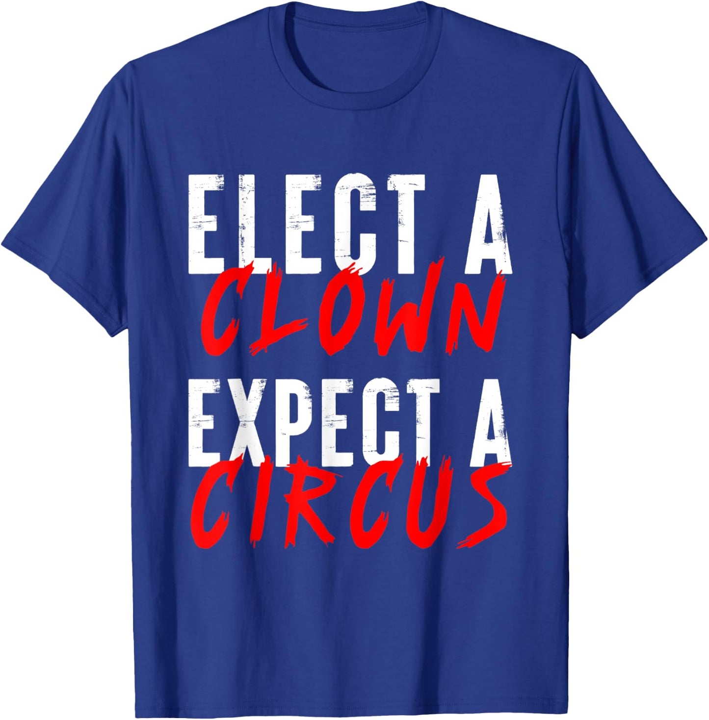 Elect a Clown Expect a Circus Political Funny Vote Quote T-Shirt - T-Shirt | Royal