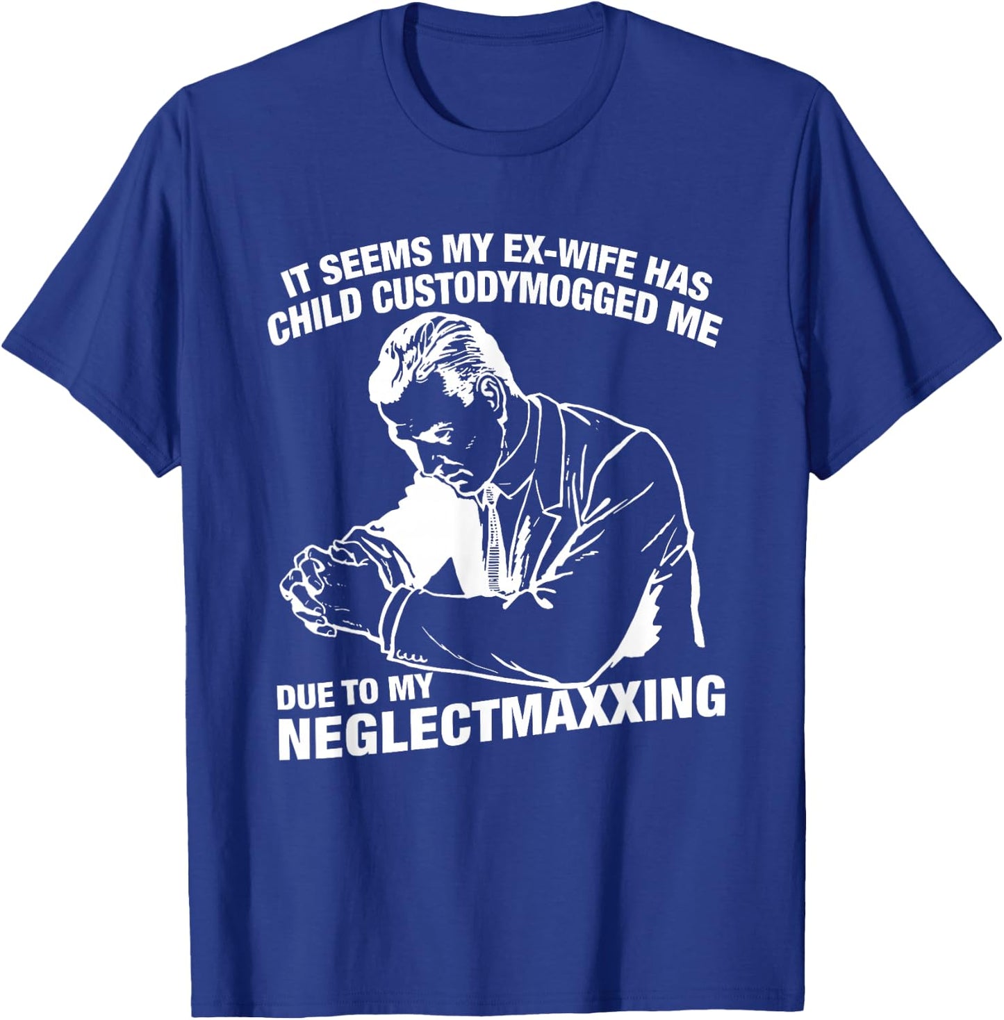 It Seems My Ex-Wife Has Child Custodymogged Me Due to My T-Shirt - T-Shirt | Royal