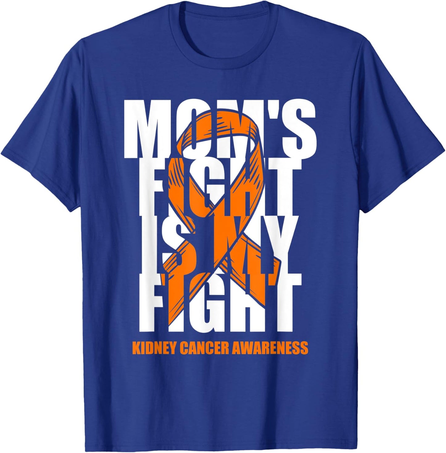 Kidney Cancer Awareness Month Orange Ribbon Mom's Fight Gift T-Shirt - T-Shirt | Royal