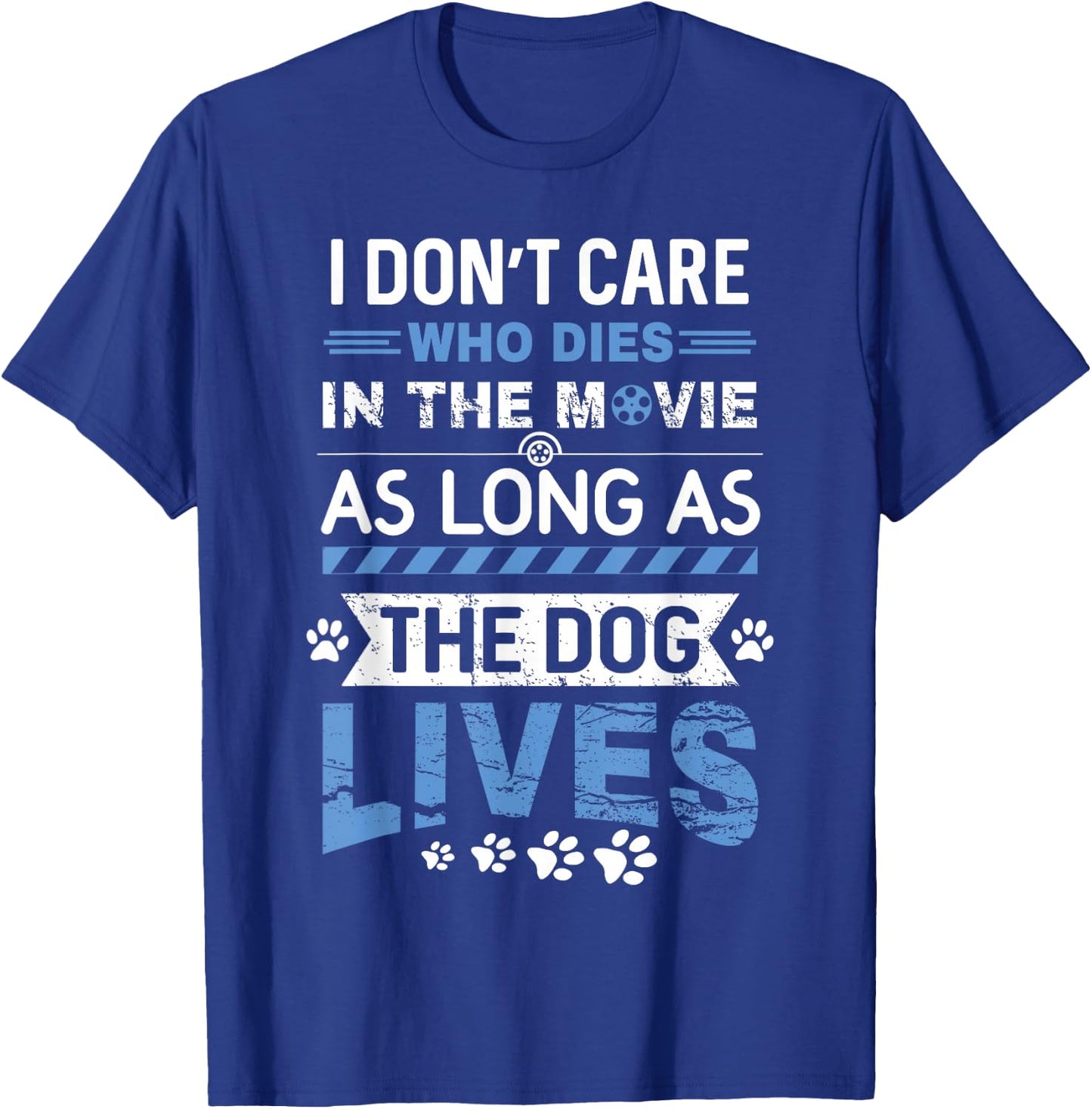 I Don't Care Who Dies In A Movie As Long As The Dog Lives T-Shirt - T-Shirt | Royal