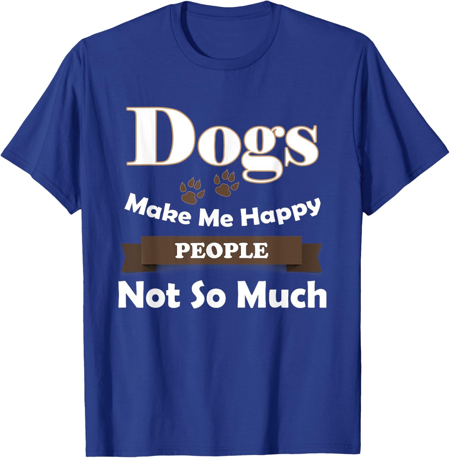 Dogs Make Me Happy People Not So Much T-Shirt - T-Shirt | Royal