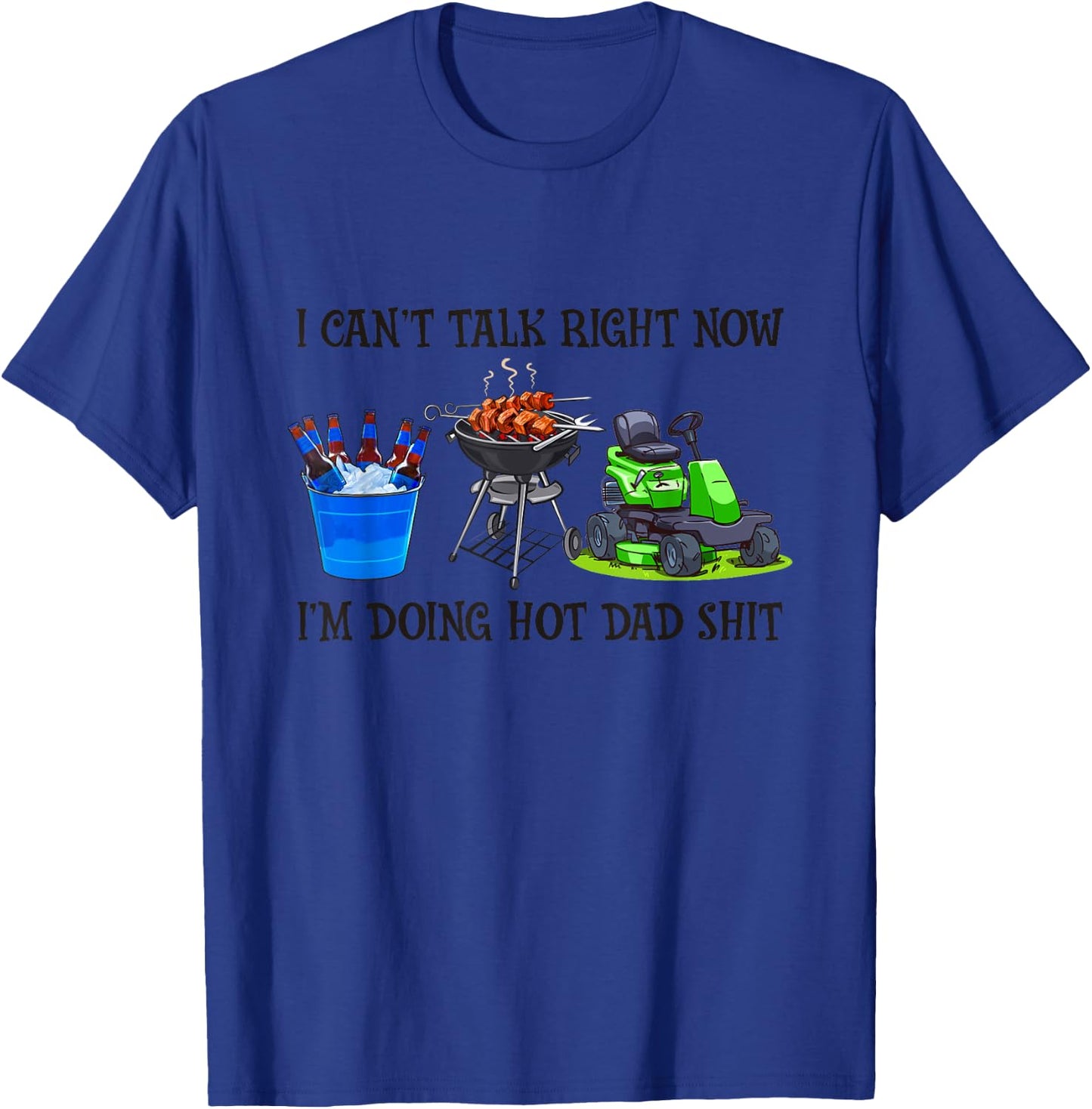 I Can't Talk Right Now I'm Busy Doing Hot Dad Shit Men Women T-Shirt - T-Shirt | Royal