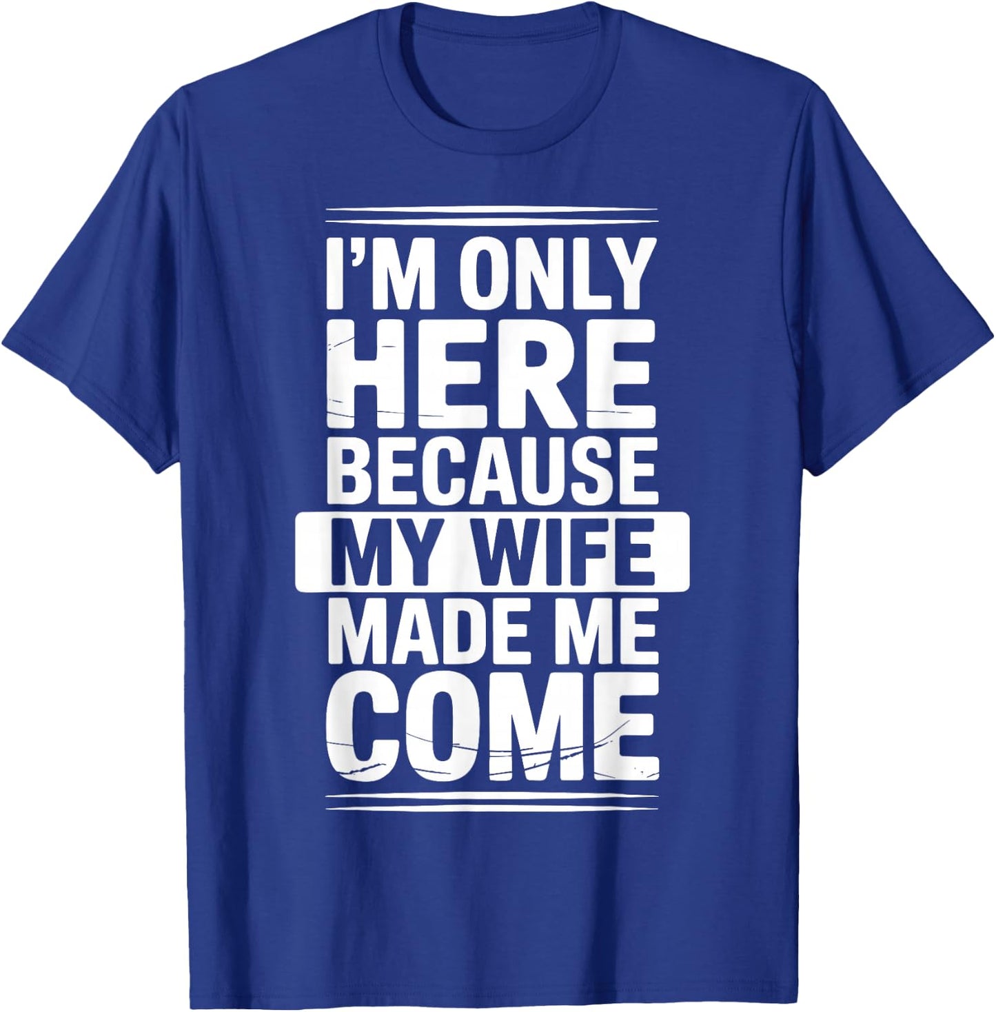 I'm Only Here Because My Wife Made Me Come T-Shirt - T-Shirt | Royal