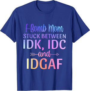 F-bomb Mom Stuck Between IDK IDC and IDGAF Sarcastic Momlife T-Shirt - T-Shirt | Royal