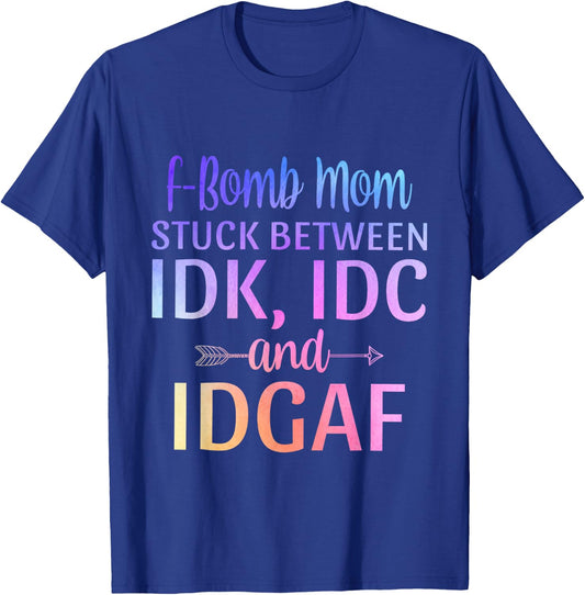 F-bomb Mom Stuck Between IDK IDC and IDGAF Sarcastic Momlife T-Shirt - T-Shirt | Royal