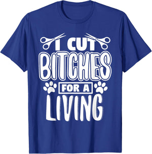 I Cut Bitches For A Living Humor Grooming Dog Stylists T-Shirt - T-Shirt | Royal