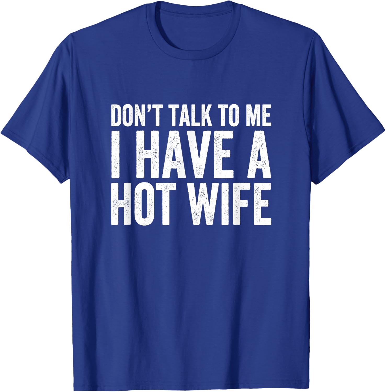 Don't Talk To Me I Have A Wife T-Shirt - T-Shirt | Royal