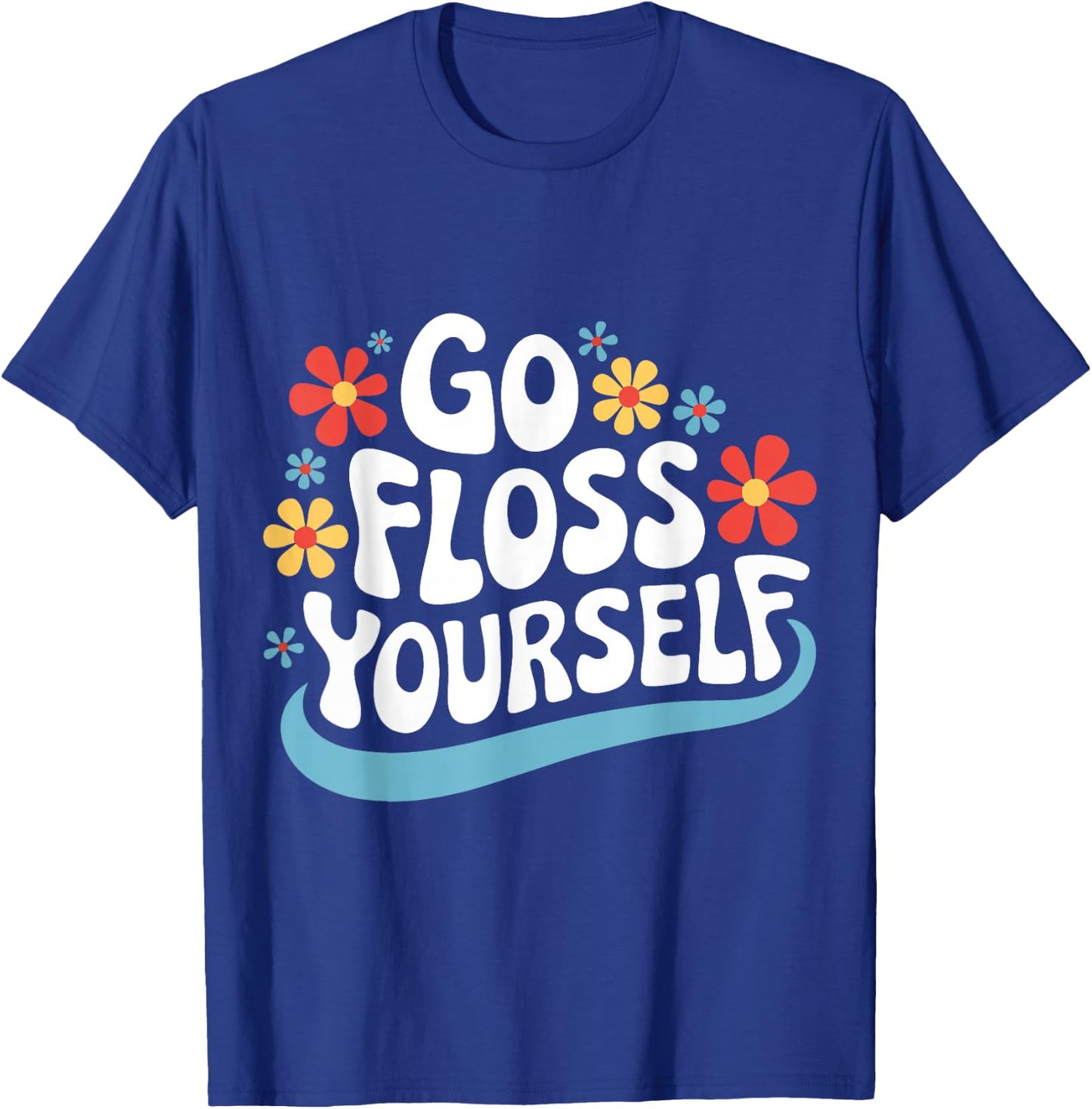 Dentist Go Floss Yourself T-Shirt - T-Shirt | Royal